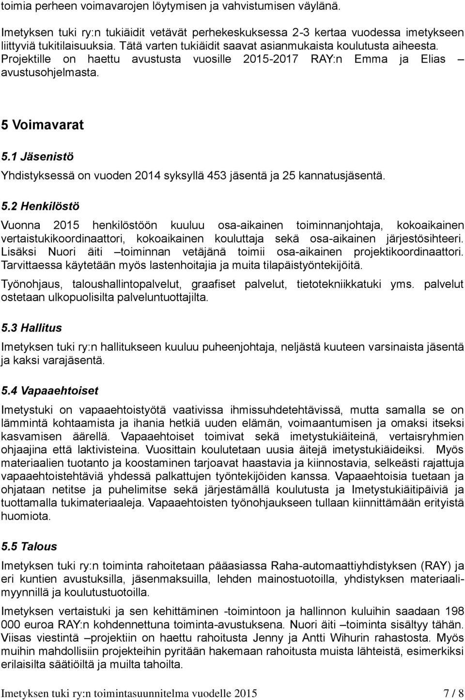 1 Jäsenistö Yhdistyksessä on vuoden 2014 syksyllä 453 jäsentä ja 25 kannatusjäsentä. 5.