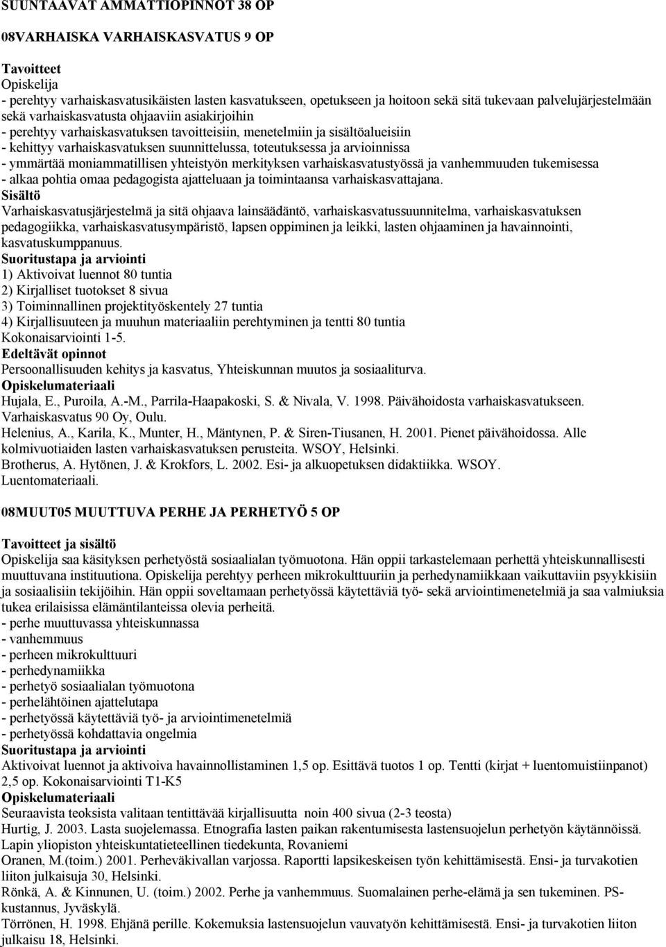 toteutuksessa ja arvioinnissa - ymmärtää moniammatillisen yhteistyön merkityksen varhaiskasvatustyössä ja vanhemmuuden tukemisessa - alkaa pohtia omaa pedagogista ajatteluaan ja toimintaansa