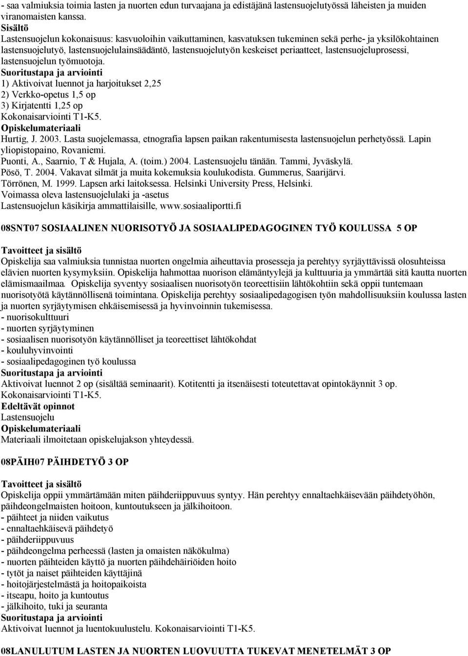 lastensuojeluprosessi, lastensuojelun työmuotoja. 1) Aktivoivat luennot ja harjoitukset 2,25 2) Verkko-opetus 1,5 op 3) Kirjatentti 1,25 op Kokonaisarviointi T1-K5. Hurtig, J. 2003.