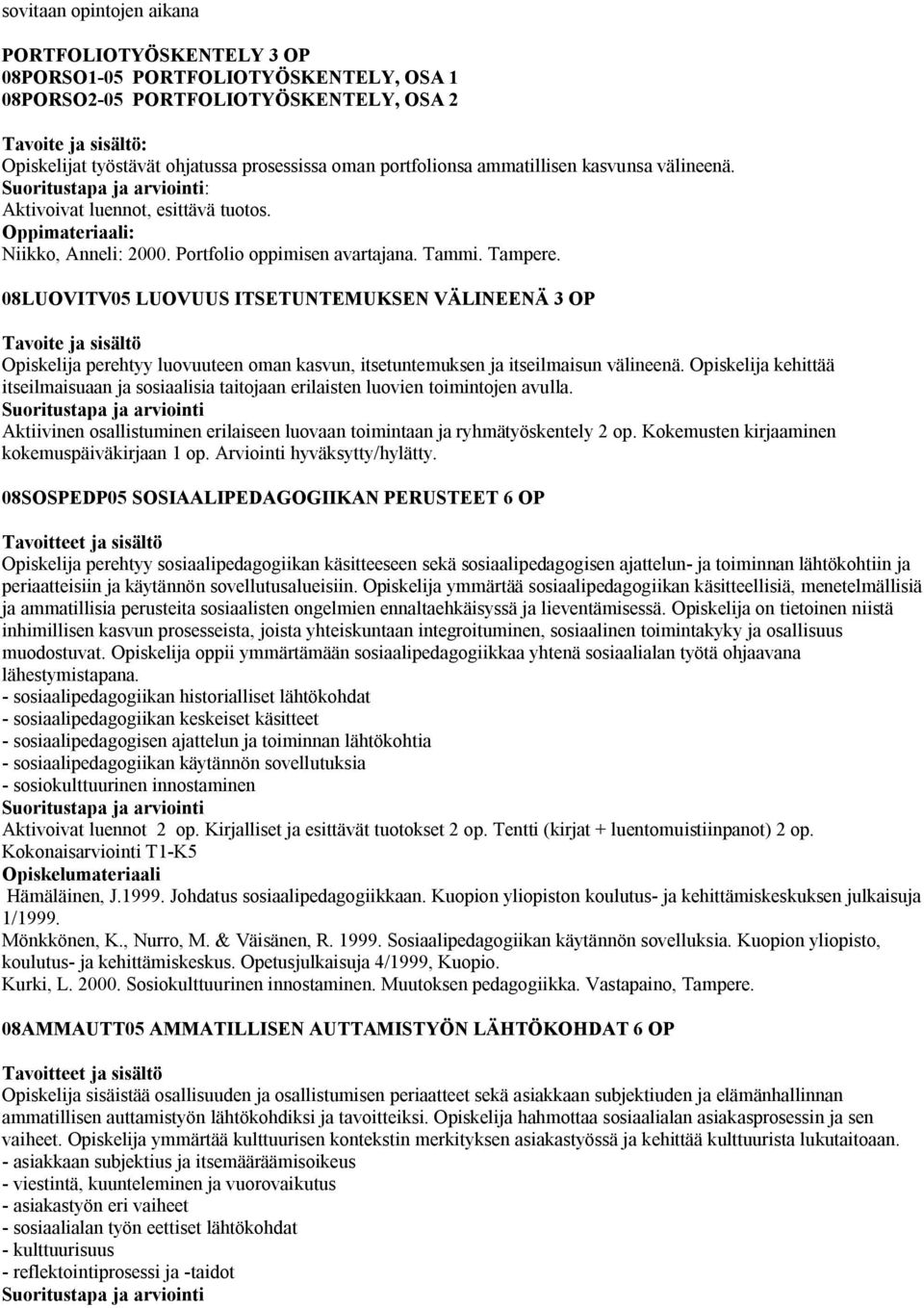 08LUOVITV05 LUOVUUS ITSETUNTEMUKSEN VÄLINEENÄ 3 OP Tavoite ja sisältö Opiskelija perehtyy luovuuteen oman kasvun, itsetuntemuksen ja itseilmaisun välineenä.