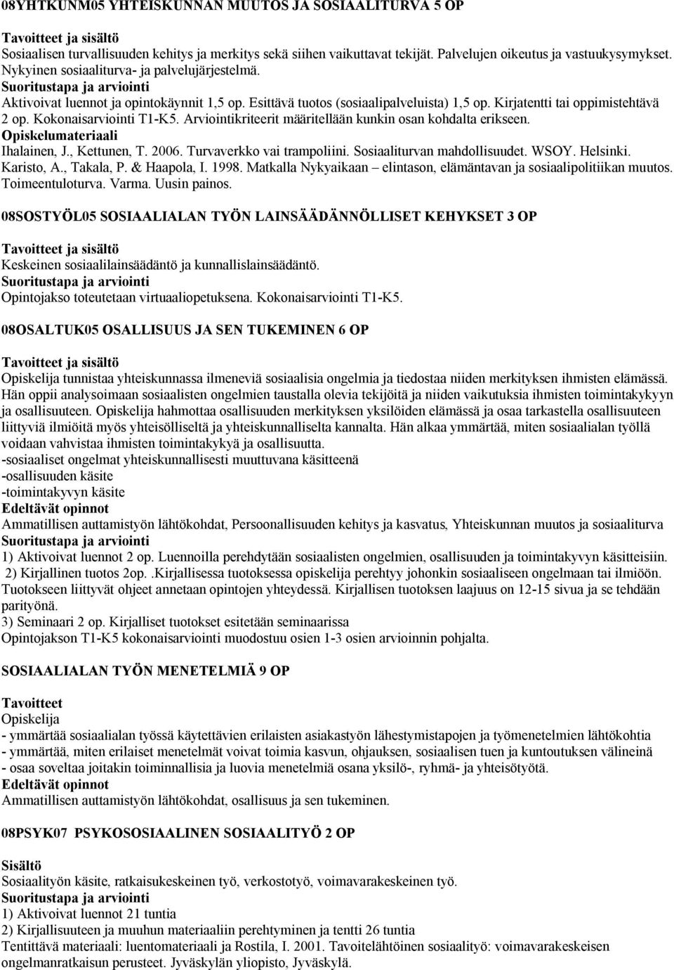 Arviointikriteerit määritellään kunkin osan kohdalta erikseen. Ihalainen, J., Kettunen, T. 2006. Turvaverkko vai trampoliini. Sosiaaliturvan mahdollisuudet. WSOY. Helsinki. Karisto, A., Takala, P.