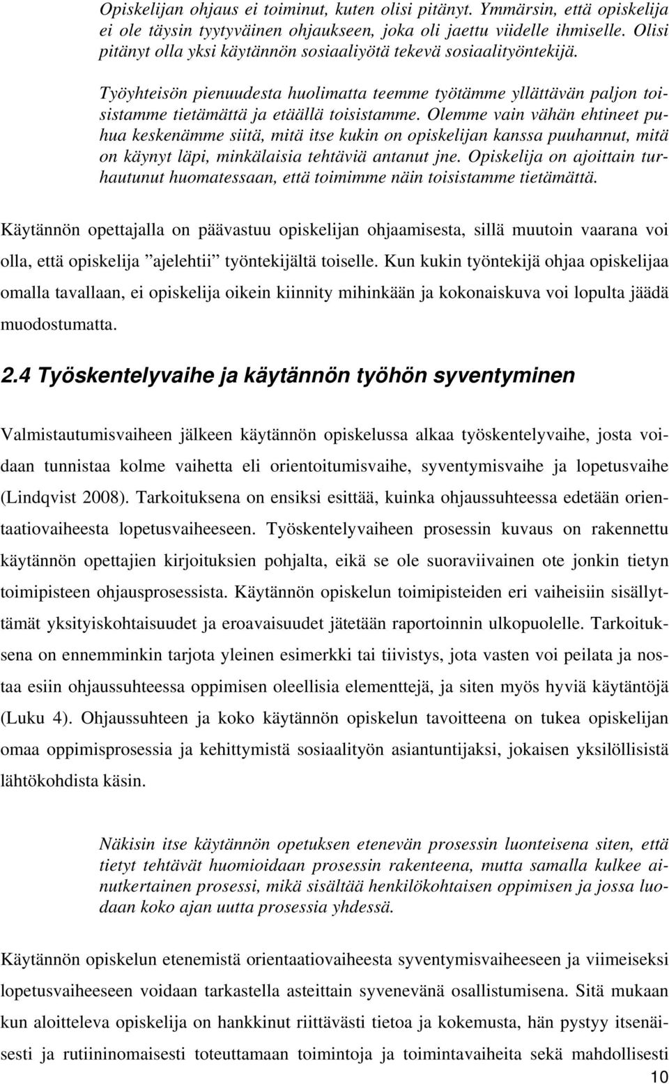 Olemme vain vähän ehtineet puhua keskenämme siitä, mitä itse kukin on opiskelijan kanssa puuhannut, mitä on käynyt läpi, minkälaisia tehtäviä antanut jne.