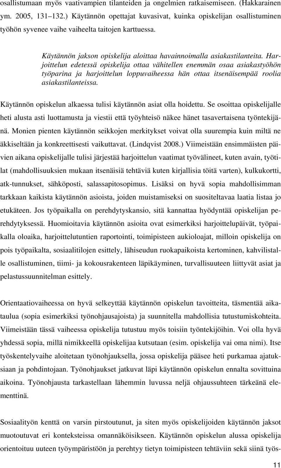 Harjoittelun edetessä opiskelija ottaa vähitellen enemmän osaa asiakastyöhön työparina ja harjoittelun loppuvaiheessa hän ottaa itsenäisempää roolia asiakastilanteissa.