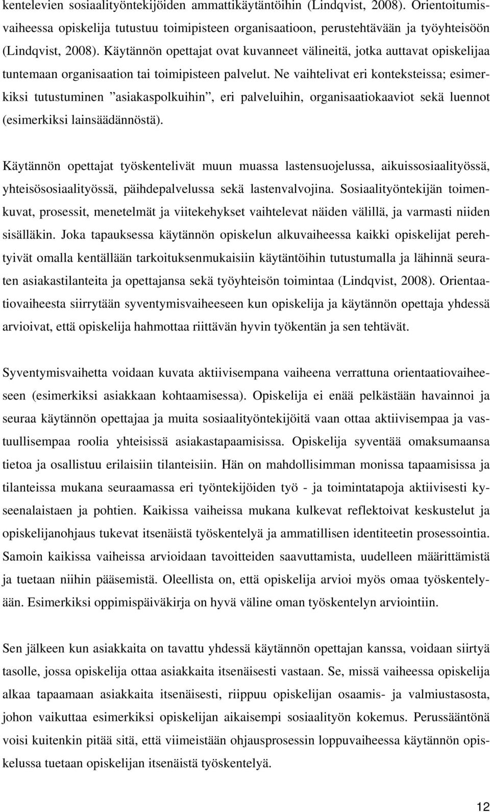 Ne vaihtelivat eri konteksteissa; esimerkiksi tutustuminen asiakaspolkuihin, eri palveluihin, organisaatiokaaviot sekä luennot (esimerkiksi lainsäädännöstä).