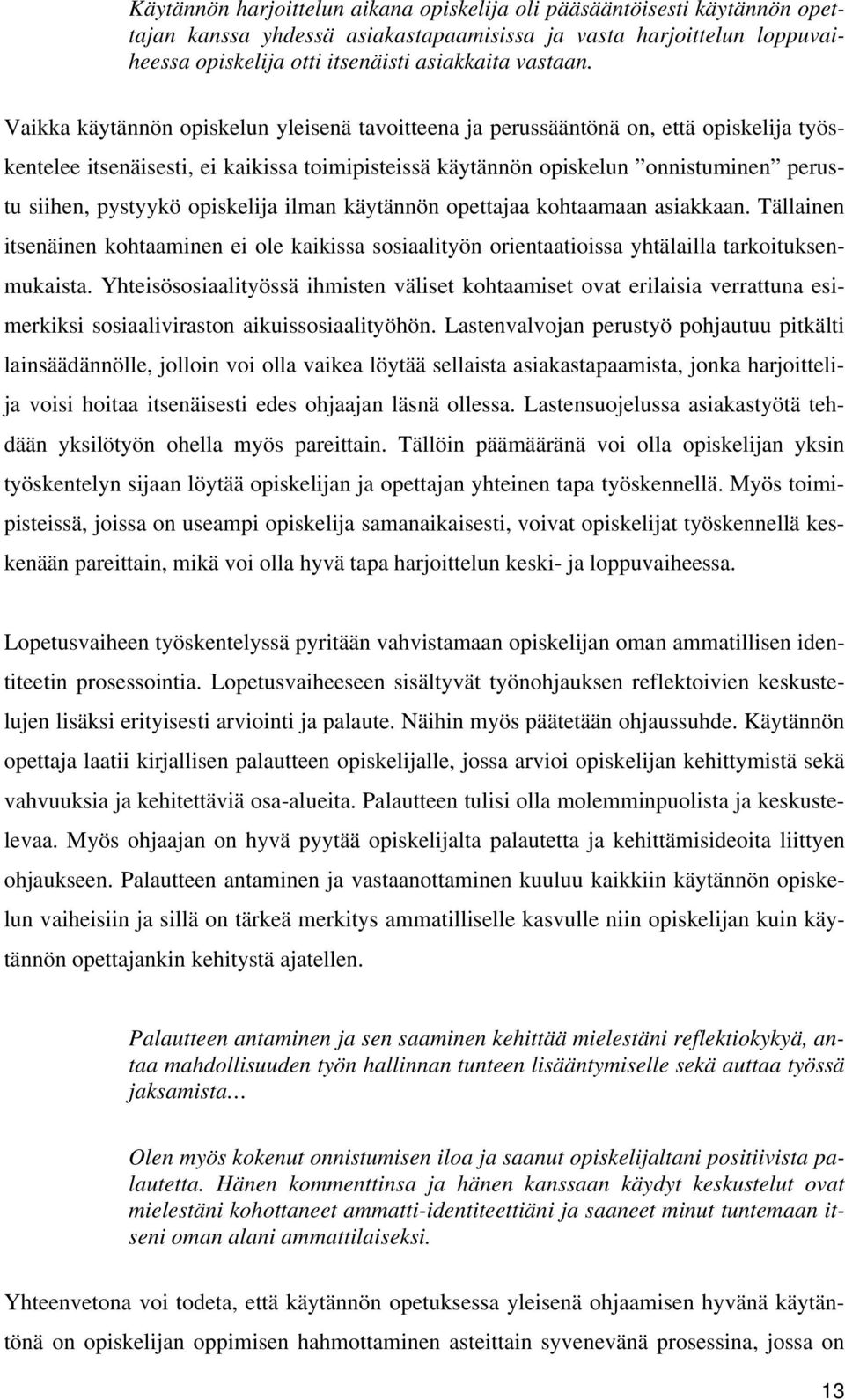 opiskelija ilman käytännön opettajaa kohtaamaan asiakkaan. Tällainen itsenäinen kohtaaminen ei ole kaikissa sosiaalityön orientaatioissa yhtälailla tarkoituksenmukaista.