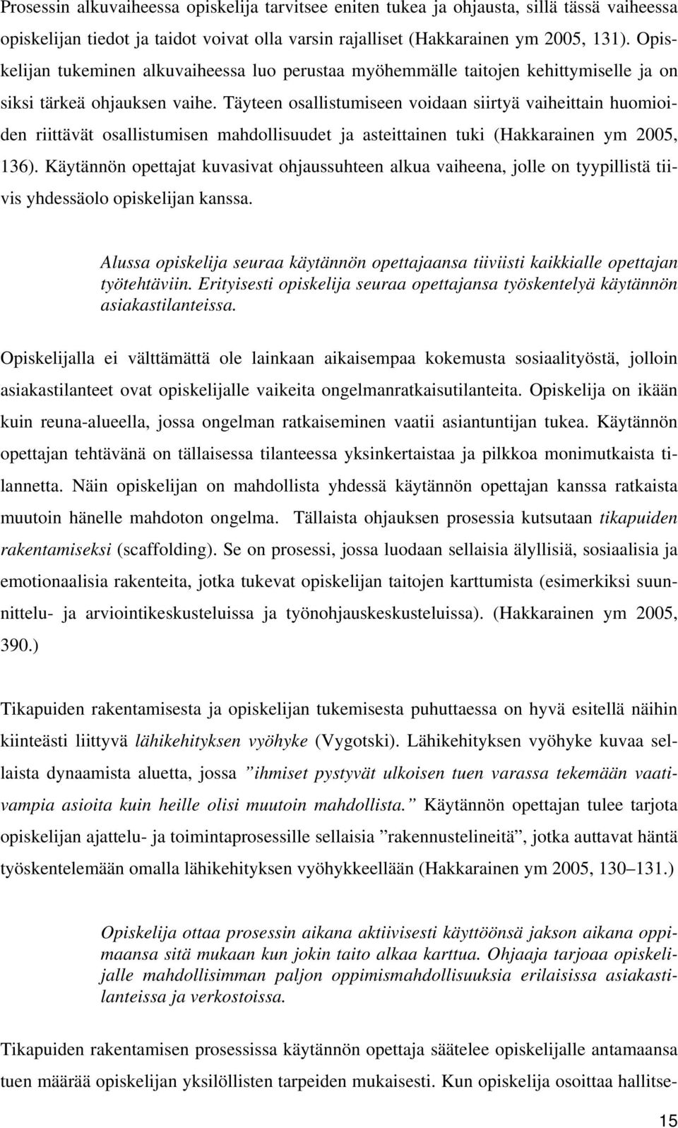 Täyteen osallistumiseen voidaan siirtyä vaiheittain huomioiden riittävät osallistumisen mahdollisuudet ja asteittainen tuki (Hakkarainen ym 2005, 136).