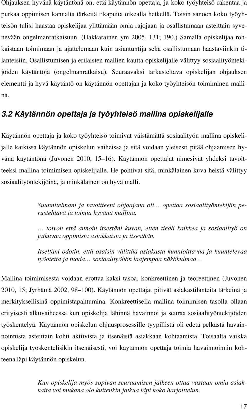 ) Samalla opiskelijaa rohkaistaan toimimaan ja ajattelemaan kuin asiantuntija sekä osallistumaan haastaviinkin tilanteisiin.