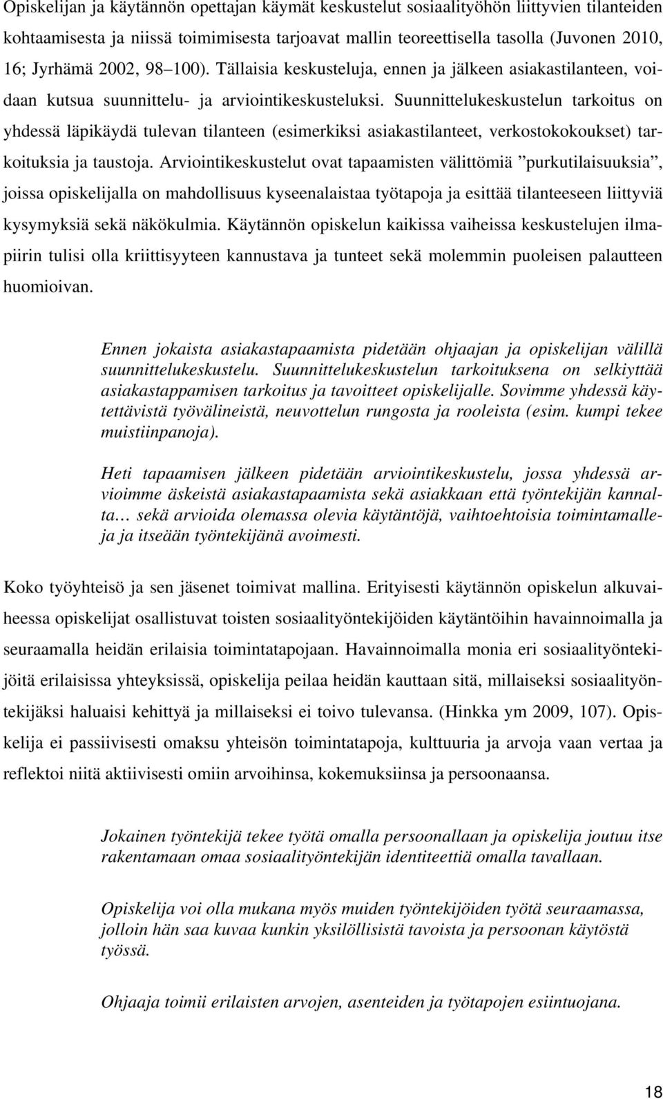 Suunnittelukeskustelun tarkoitus on yhdessä läpikäydä tulevan tilanteen (esimerkiksi asiakastilanteet, verkostokokoukset) tarkoituksia ja taustoja.