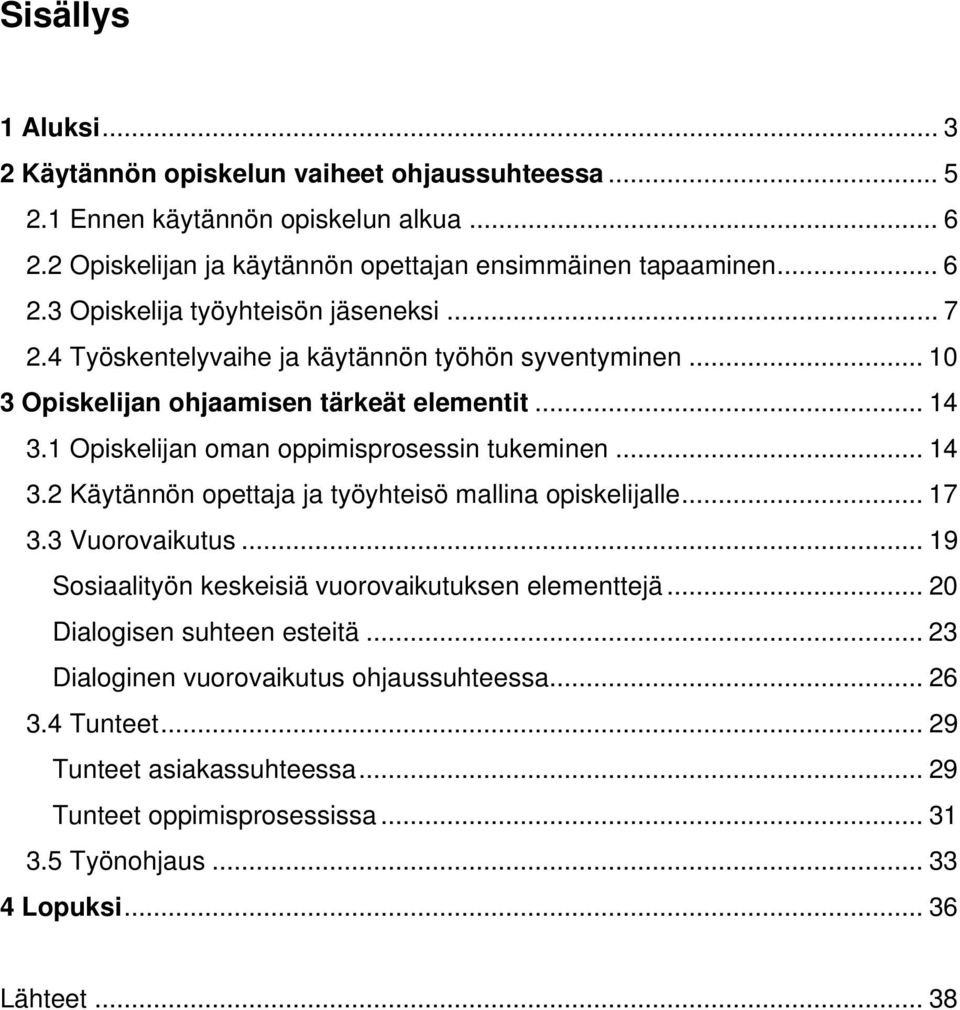 .. 17 3.3 Vuorovaikutus... 19 Sosiaalityön keskeisiä vuorovaikutuksen elementtejä... 20 Dialogisen suhteen esteitä... 23 Dialoginen vuorovaikutus ohjaussuhteessa... 26 3.4 Tunteet.