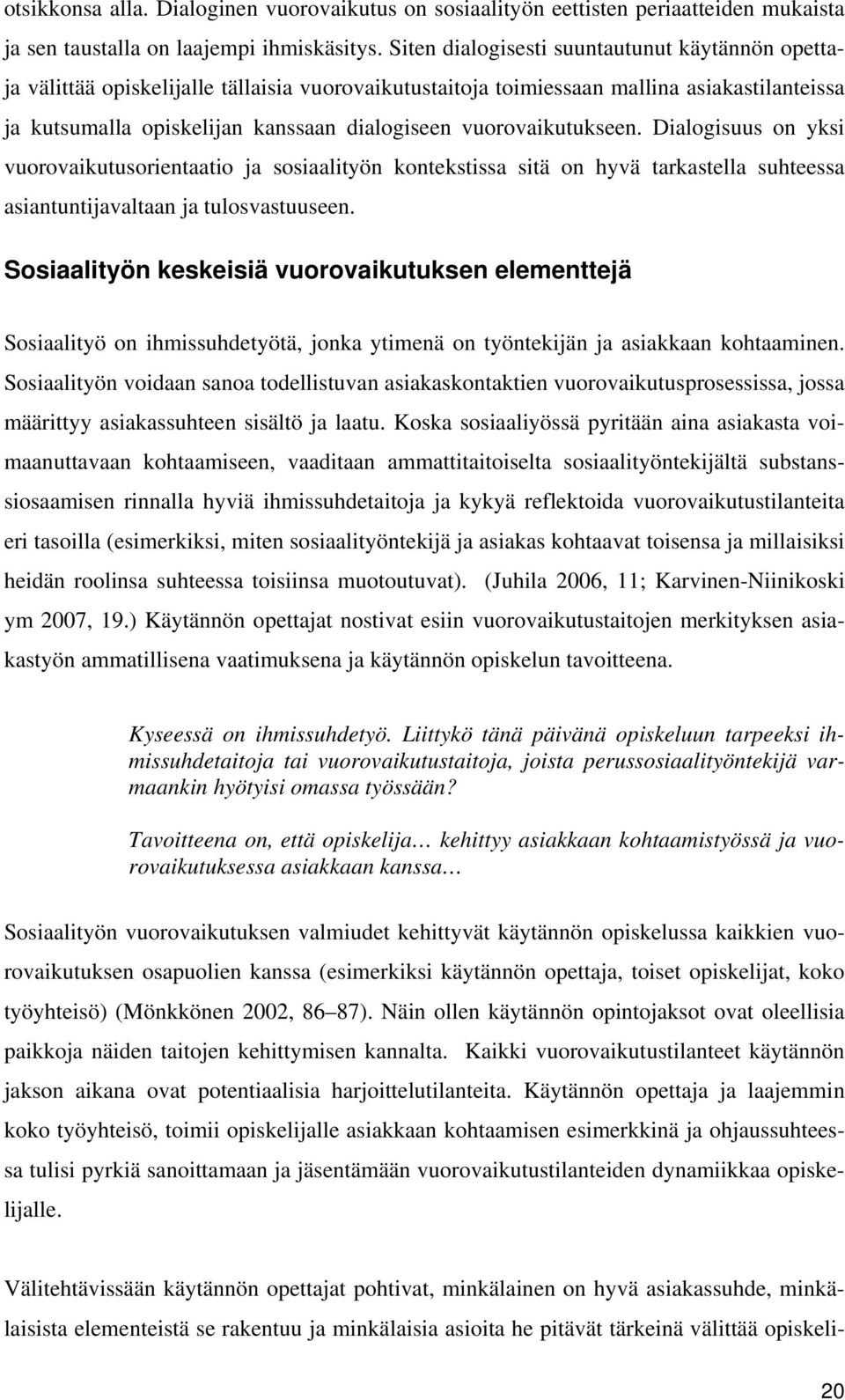 vuorovaikutukseen. Dialogisuus on yksi vuorovaikutusorientaatio ja sosiaalityön kontekstissa sitä on hyvä tarkastella suhteessa asiantuntijavaltaan ja tulosvastuuseen.