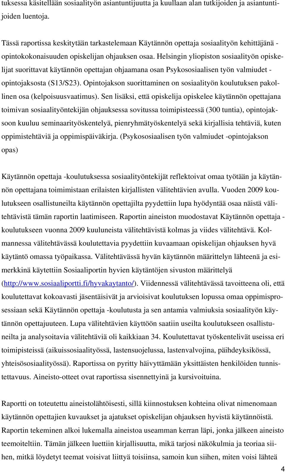 Helsingin yliopiston sosiaalityön opiskelijat suorittavat käytännön opettajan ohjaamana osan Psykososiaalisen työn valmiudet - opintojaksosta (S13/S23).