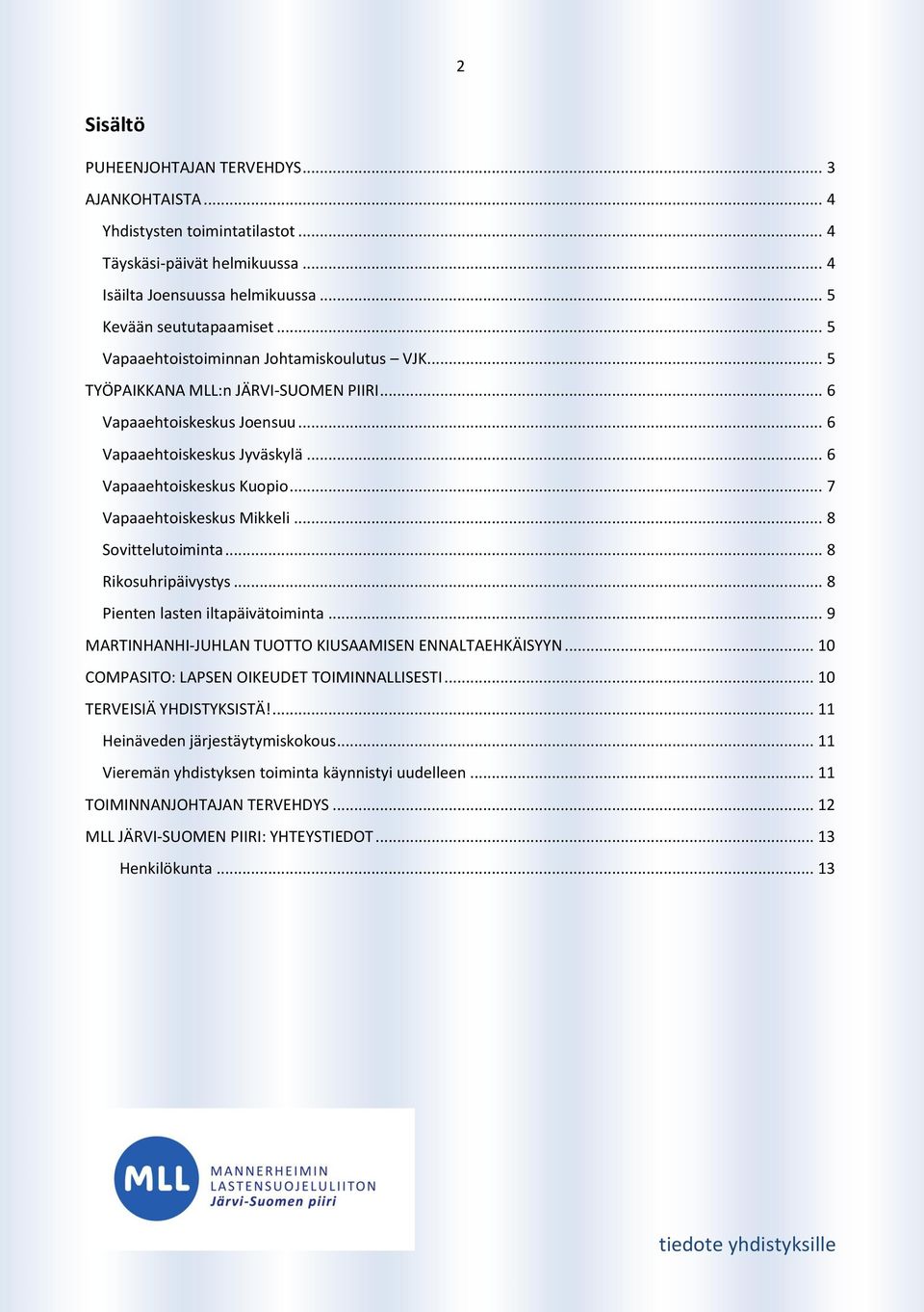 .. 7 Vapaaehtoiskeskus Mikkeli... 8 Sovittelutoiminta... 8 Rikosuhripäivystys... 8 Pienten lasten iltapäivätoiminta... 9 MARTINHANHI-JUHLAN TUOTTO KIUSAAMISEN ENNALTAEHKÄISYYN.