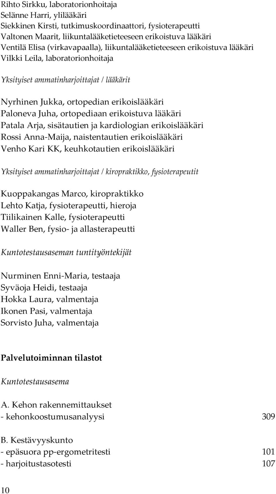 ortopediaan erikoistuva lääkäri Patala Arja, sisätautien ja kardiologian erikoislääkäri Rossi Anna Maija, naistentautien erikoislääkäri Venho Kari KK, keuhkotautien erikoislääkäri Yksityiset