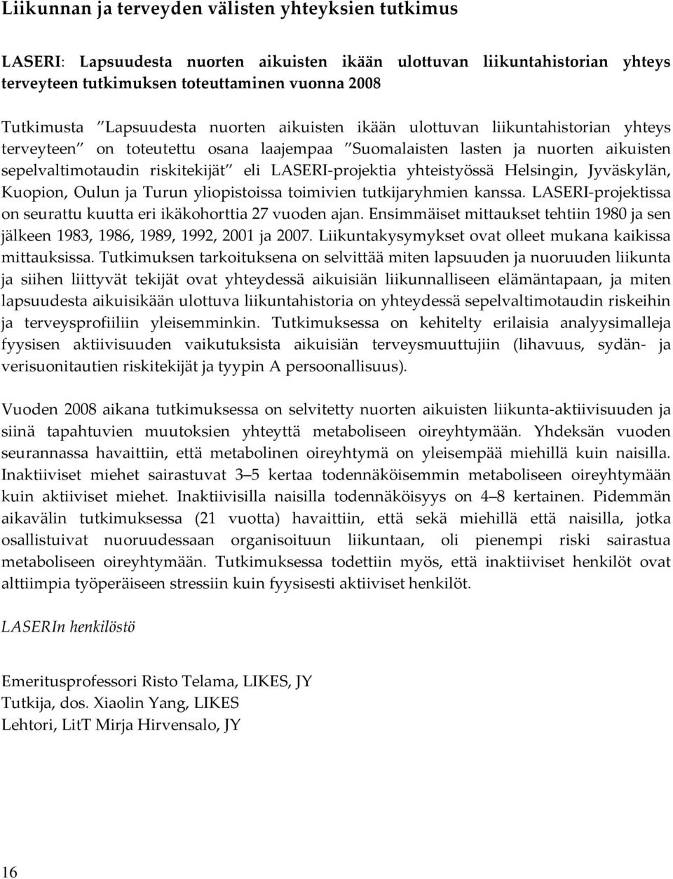 projektia yhteistyössä Helsingin, Jyväskylän, Kuopion, Oulun ja Turun yliopistoissa toimivien tutkijaryhmien kanssa. LASERI projektissa on seurattu kuutta eri ikäkohorttia 27 vuoden ajan.