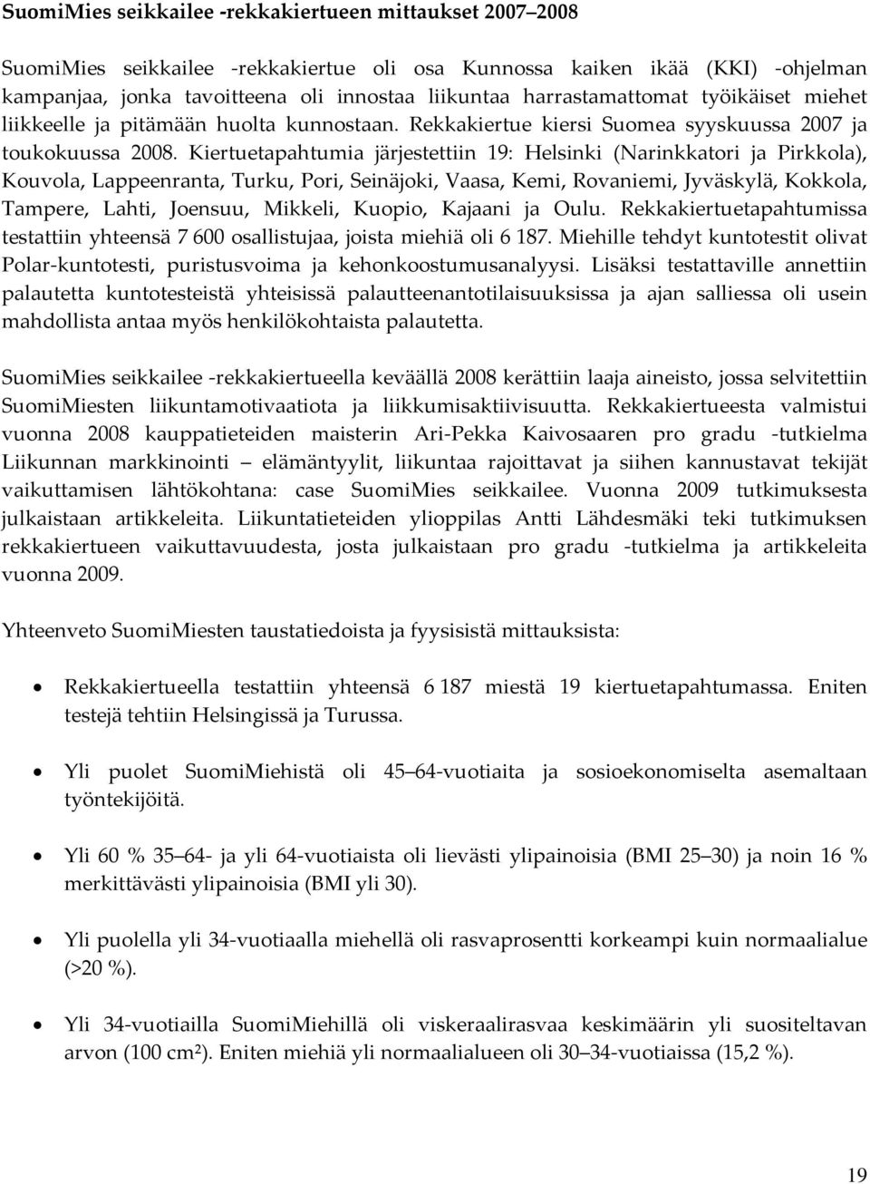 Kiertuetapahtumia järjestettiin 19: Helsinki (Narinkkatori ja Pirkkola), Kouvola, Lappeenranta, Turku, Pori, Seinäjoki, Vaasa, Kemi, Rovaniemi, Jyväskylä, Kokkola, Tampere, Lahti, Joensuu, Mikkeli,