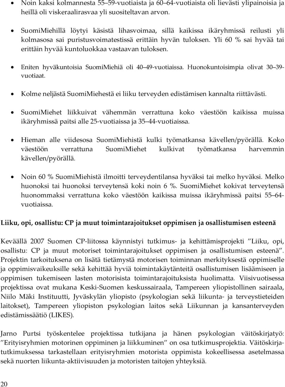 Yli 60 % sai hyvää tai erittäin hyvää kuntoluokkaa vastaavan tuloksen. Eniten hyväkuntoisia SuomiMiehiä oli 40 49 vuotiaissa. Huonokuntoisimpia olivat 30 39 vuotiaat.