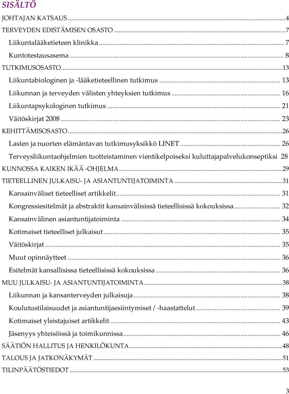 .. 26 Terveysliikuntaohjelmien tuotteistaminen vientikelpoiseksi kuluttajapalvelukonseptiksi 28 KUNNOSSA KAIKEN IKÄÄ OHJELMA... 29 TIETEELLINEN JULKAISU JA ASIANTUNTIJATOIMINTA.