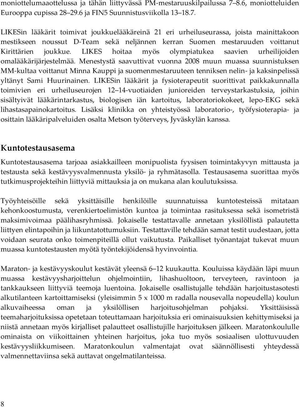 LIKESin lääkärit toimivat joukkuelääkäreinä 21 eri urheiluseurassa, joista mainittakoon mestikseen noussut D Team sekä neljännen kerran Suomen mestaruuden voittanut Kirittärien joukkue.