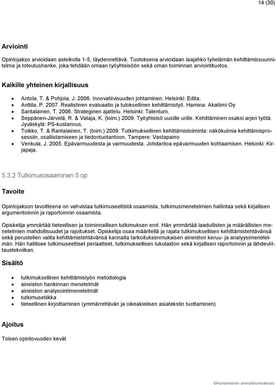 & Pohjola, J. 2006. Innovatiivisuuden johtaminen. Helsinki: Edita. Anttila, P. 2007. Realistinen evaluaatio ja tuloksellinen kehittämistyö. Hamina: Akatiimi Oy Santalainen, T. 2006. Strateginen ajattelu.