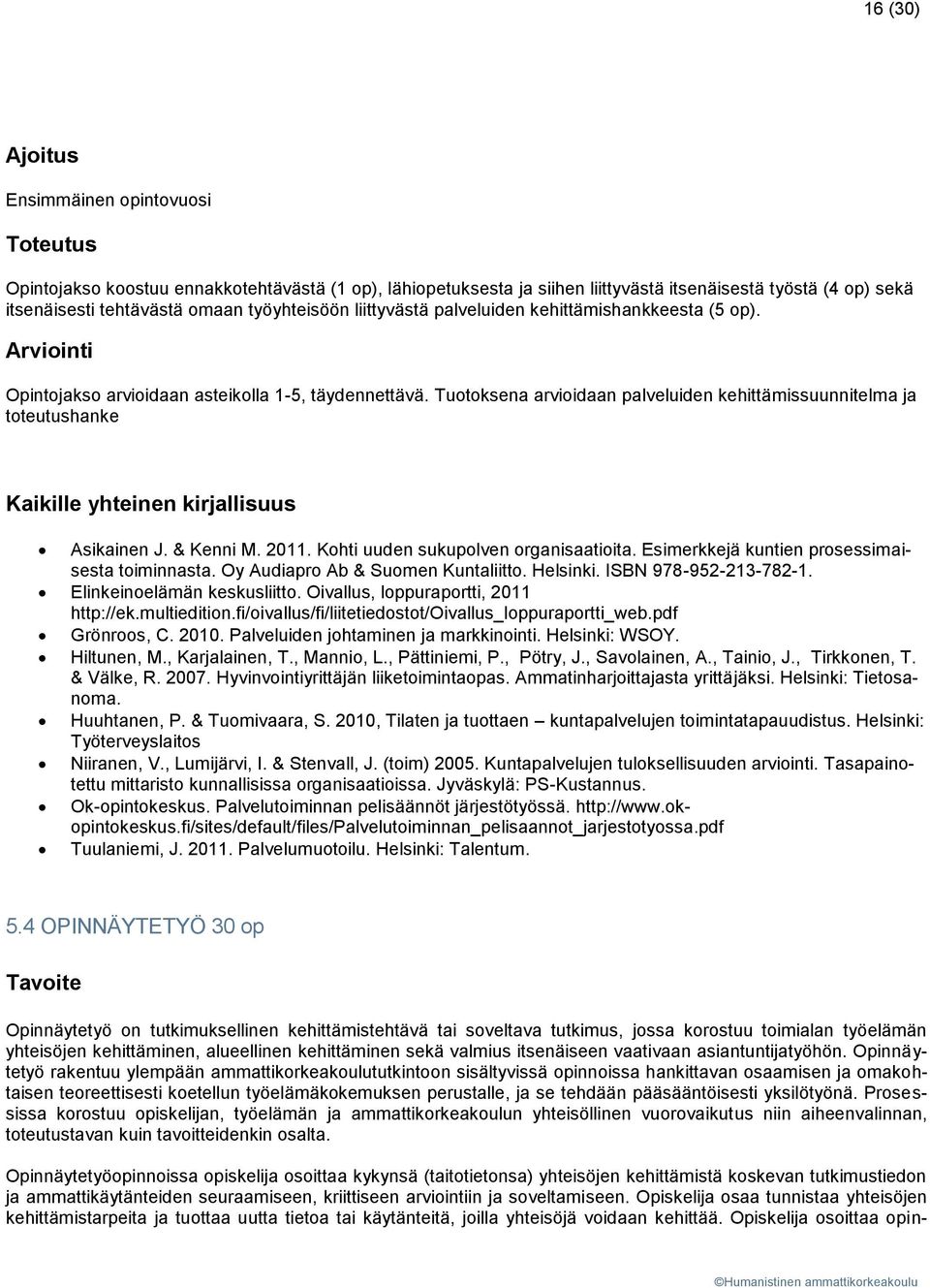 Tuotoksena arvioidaan palveluiden kehittämissuunnitelma ja toteutushanke Kaikille yhteinen kirjallisuus Asikainen J. & Kenni M. 2011. Kohti uuden sukupolven organisaatioita.