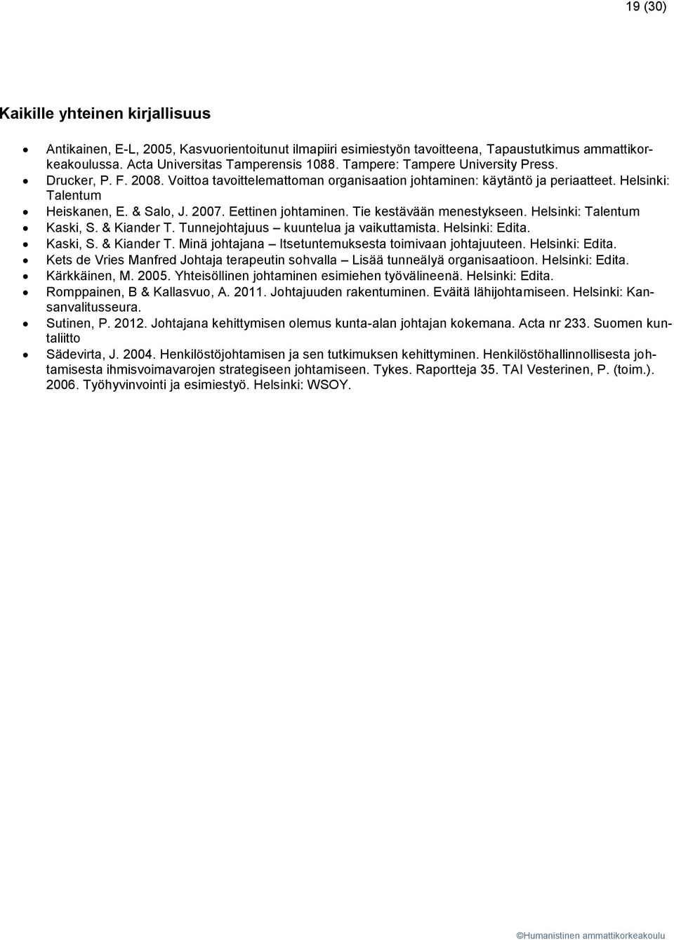 Eettinen johtaminen. Tie kestävään menestykseen. Helsinki: Talentum Kaski, S. & Kiander T. Tunnejohtajuus kuuntelua ja vaikuttamista. Helsinki: Edita. Kaski, S. & Kiander T. Minä johtajana Itsetuntemuksesta toimivaan johtajuuteen.