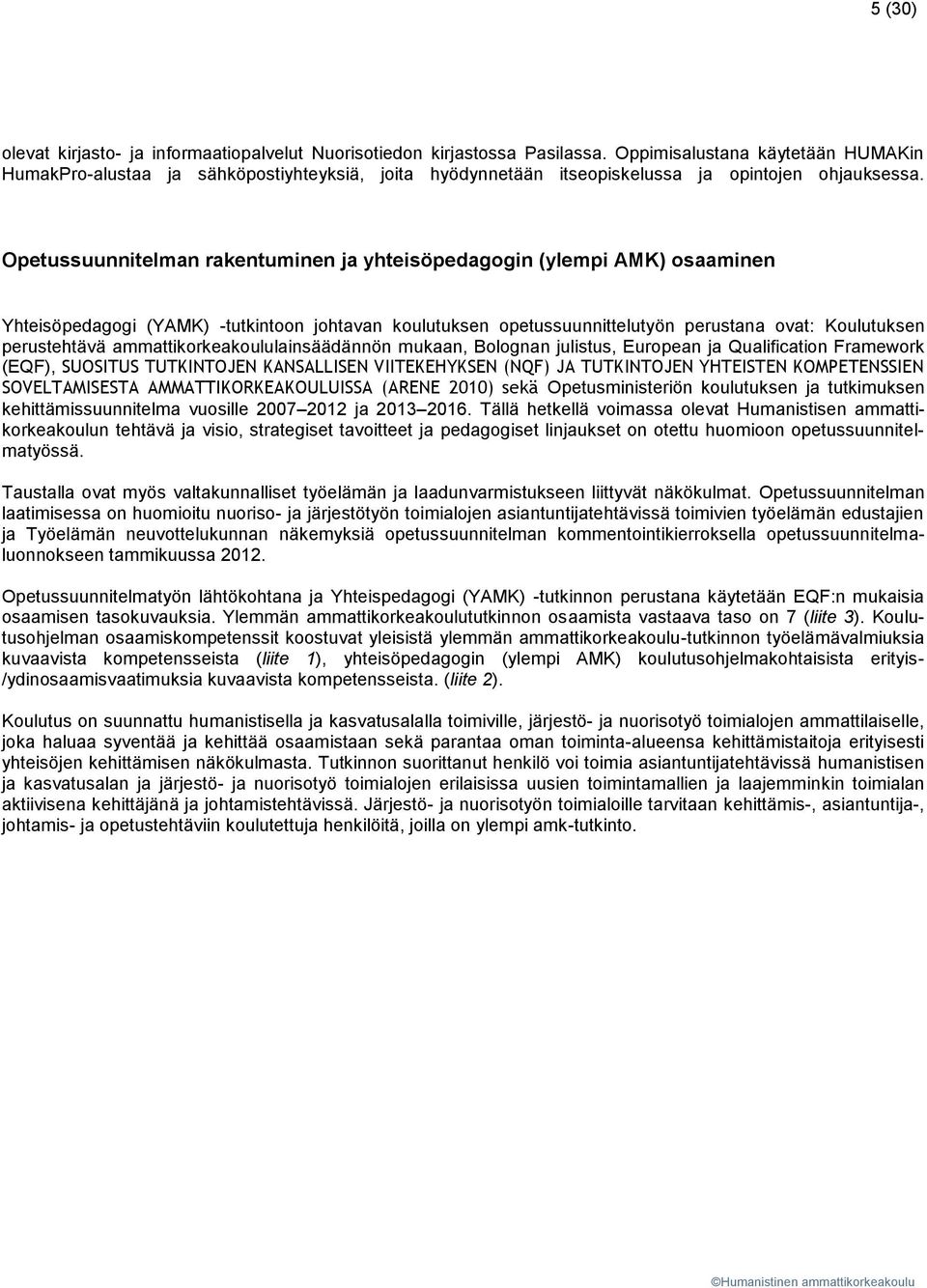 Opetussuunnitelman rakentuminen ja yhteisöpedagogin (ylempi AMK) osaaminen Yhteisöpedagogi (YAMK) -tutkintoon johtavan koulutuksen opetussuunnittelutyön perustana ovat: Koulutuksen perustehtävä