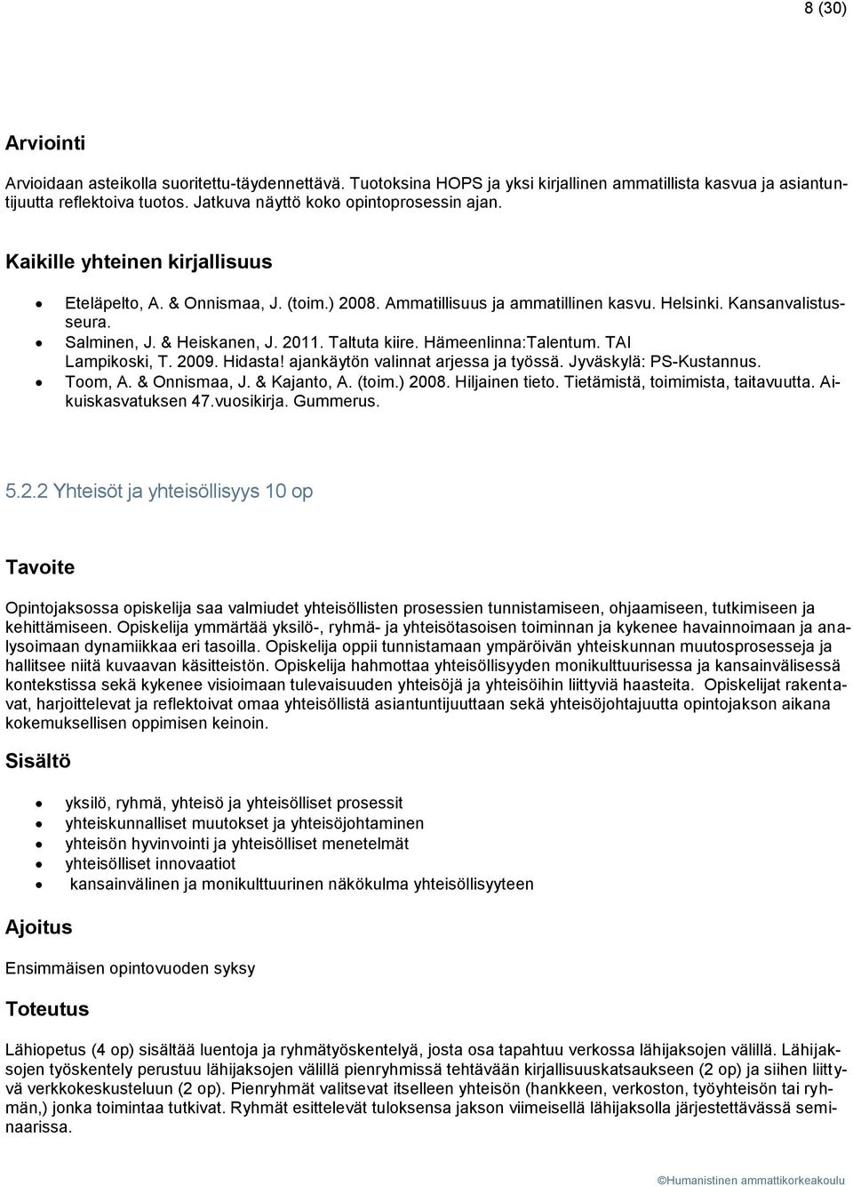 & Heiskanen, J. 2011. Taltuta kiire. Hämeenlinna:Talentum. TAI Lampikoski, T. 2009. Hidasta! ajankäytön valinnat arjessa ja työssä. Jyväskylä: PS-Kustannus. Toom, A. & Onnismaa, J. & Kajanto, A.