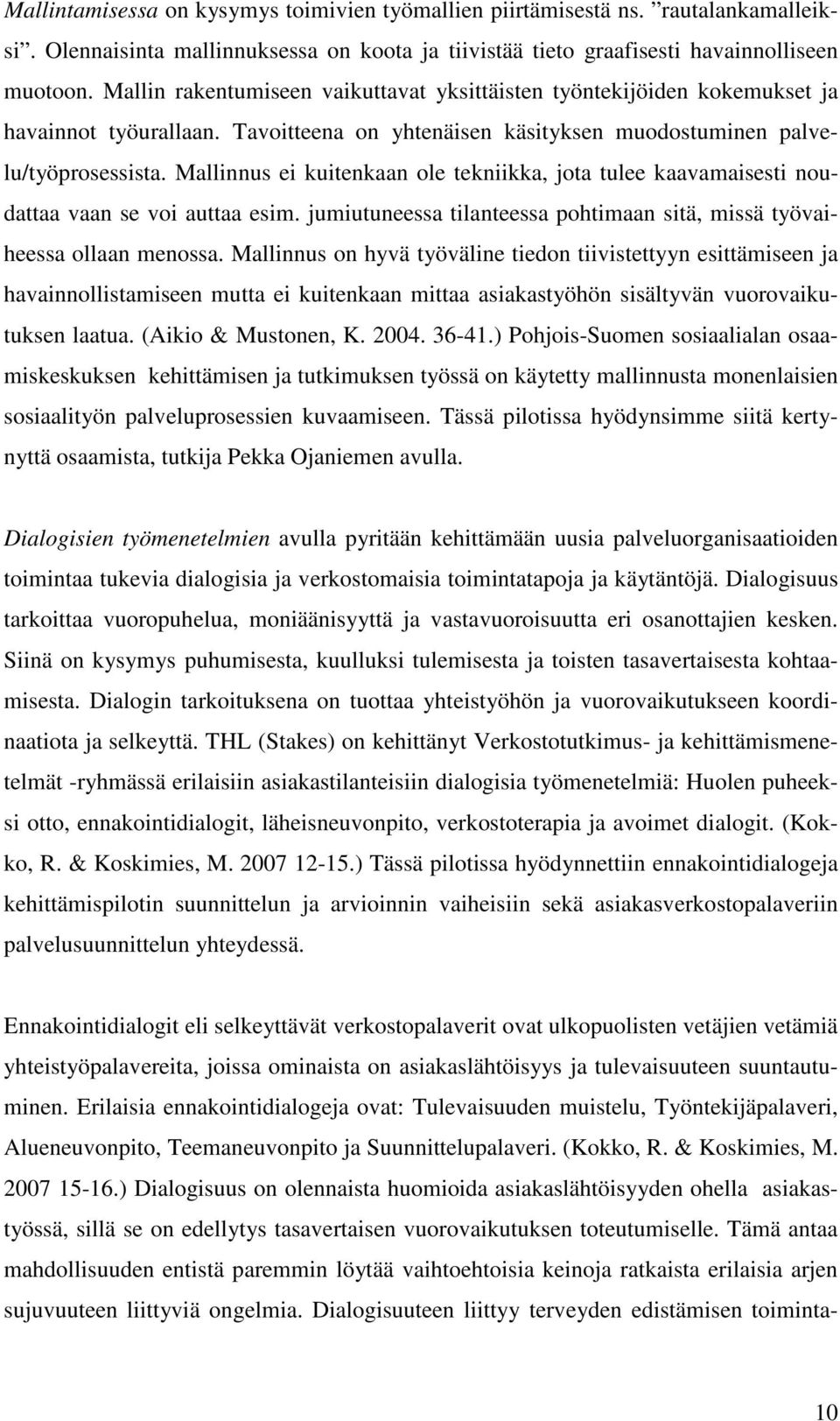 Mallinnus ei kuitenkaan ole tekniikka, jota tulee kaavamaisesti noudattaa vaan se voi auttaa esim. jumiutuneessa tilanteessa pohtimaan sitä, missä työvaiheessa ollaan menossa.