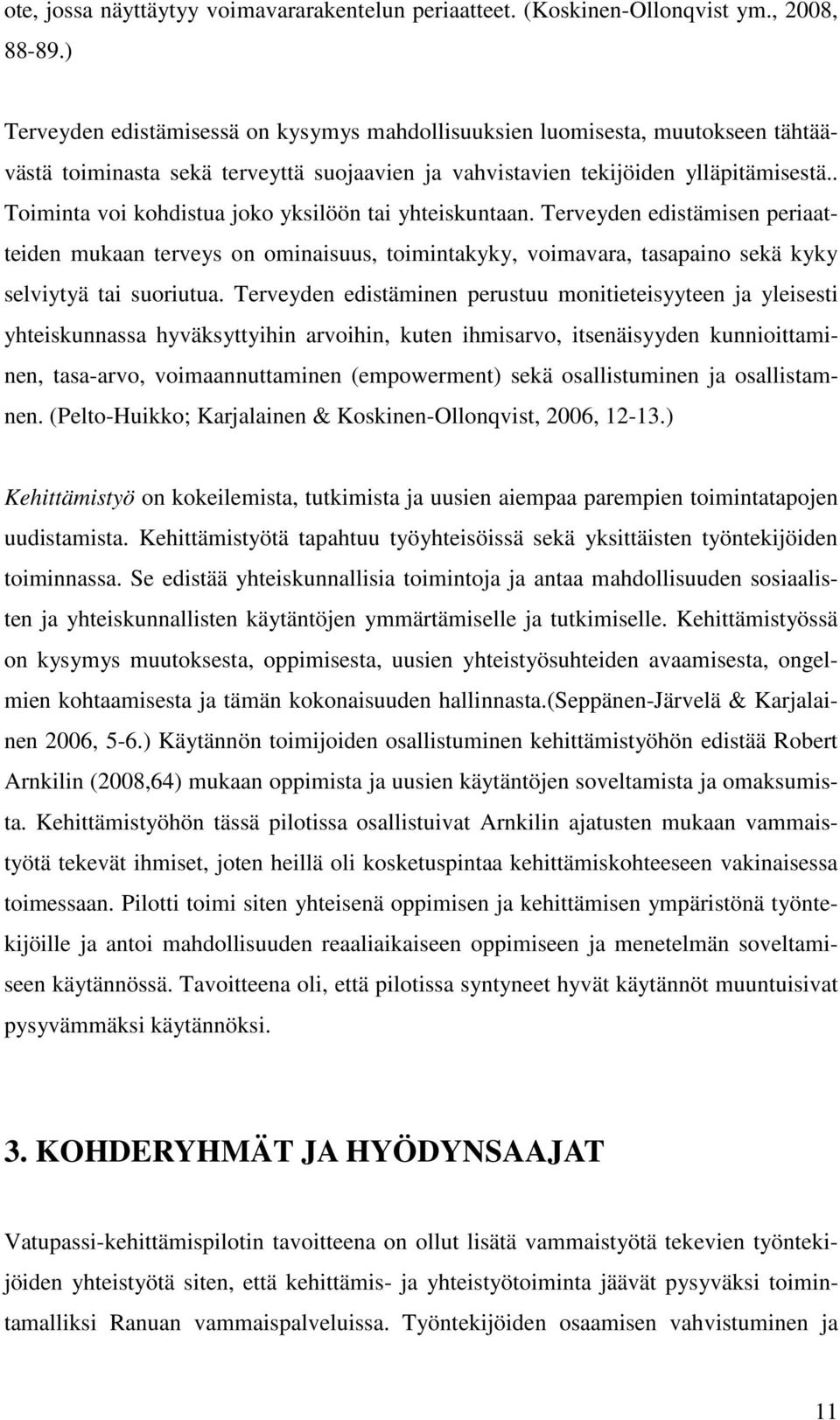 . Toiminta voi kohdistua joko yksilöön tai yhteiskuntaan. Terveyden edistämisen periaatteiden mukaan terveys on ominaisuus, toimintakyky, voimavara, tasapaino sekä kyky selviytyä tai suoriutua.