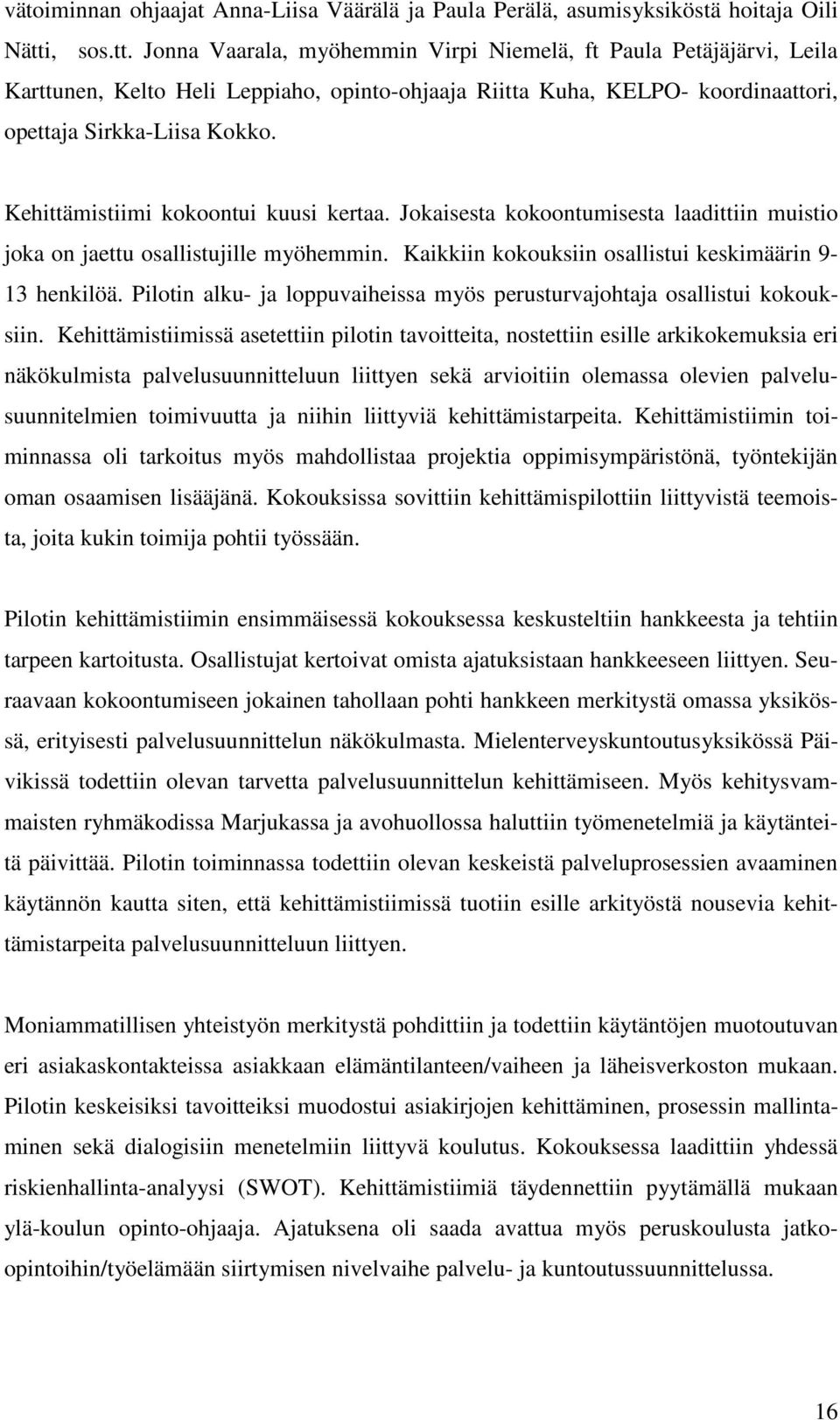 Kehittämistiimi kokoontui kuusi kertaa. Jokaisesta kokoontumisesta laadittiin muistio joka on jaettu osallistujille myöhemmin. Kaikkiin kokouksiin osallistui keskimäärin 9-13 henkilöä.