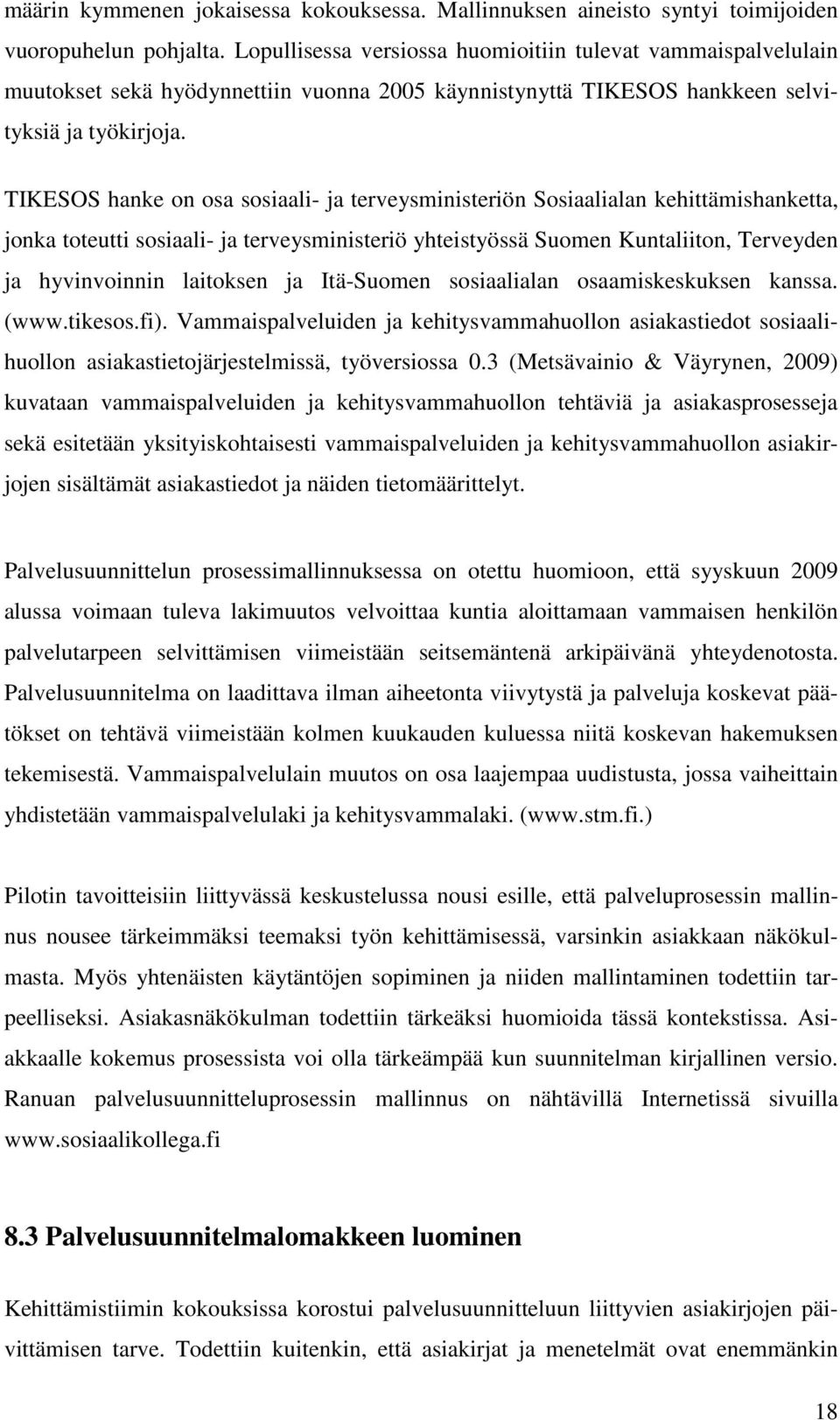 TIKESOS hanke on osa sosiaali- ja terveysministeriön Sosiaalialan kehittämishanketta, jonka toteutti sosiaali- ja terveysministeriö yhteistyössä Suomen Kuntaliiton, Terveyden ja hyvinvoinnin