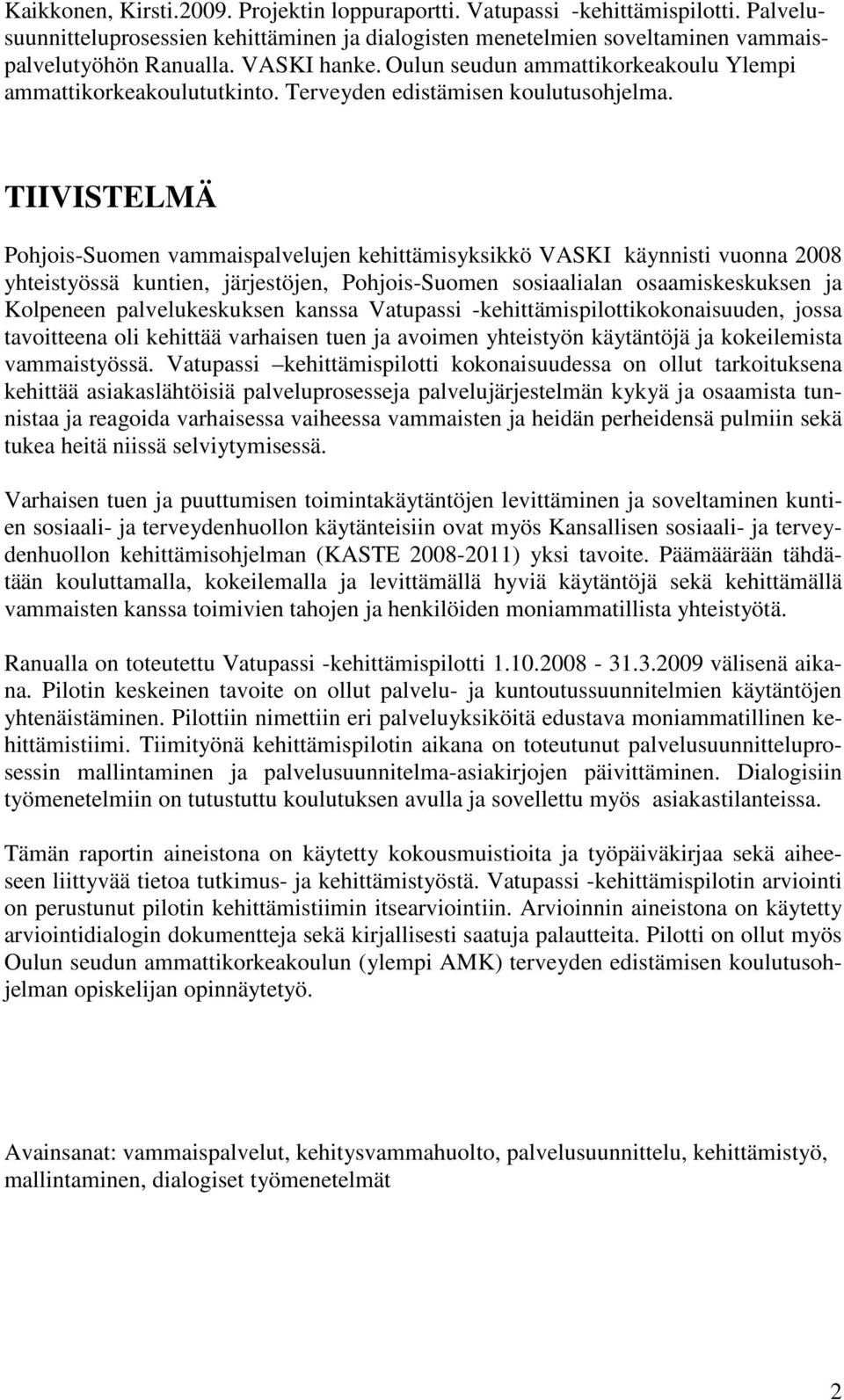 TIIVISTELMÄ Pohjois-Suomen vammaispalvelujen kehittämisyksikkö VASKI käynnisti vuonna 2008 yhteistyössä kuntien, järjestöjen, Pohjois-Suomen sosiaalialan osaamiskeskuksen ja Kolpeneen