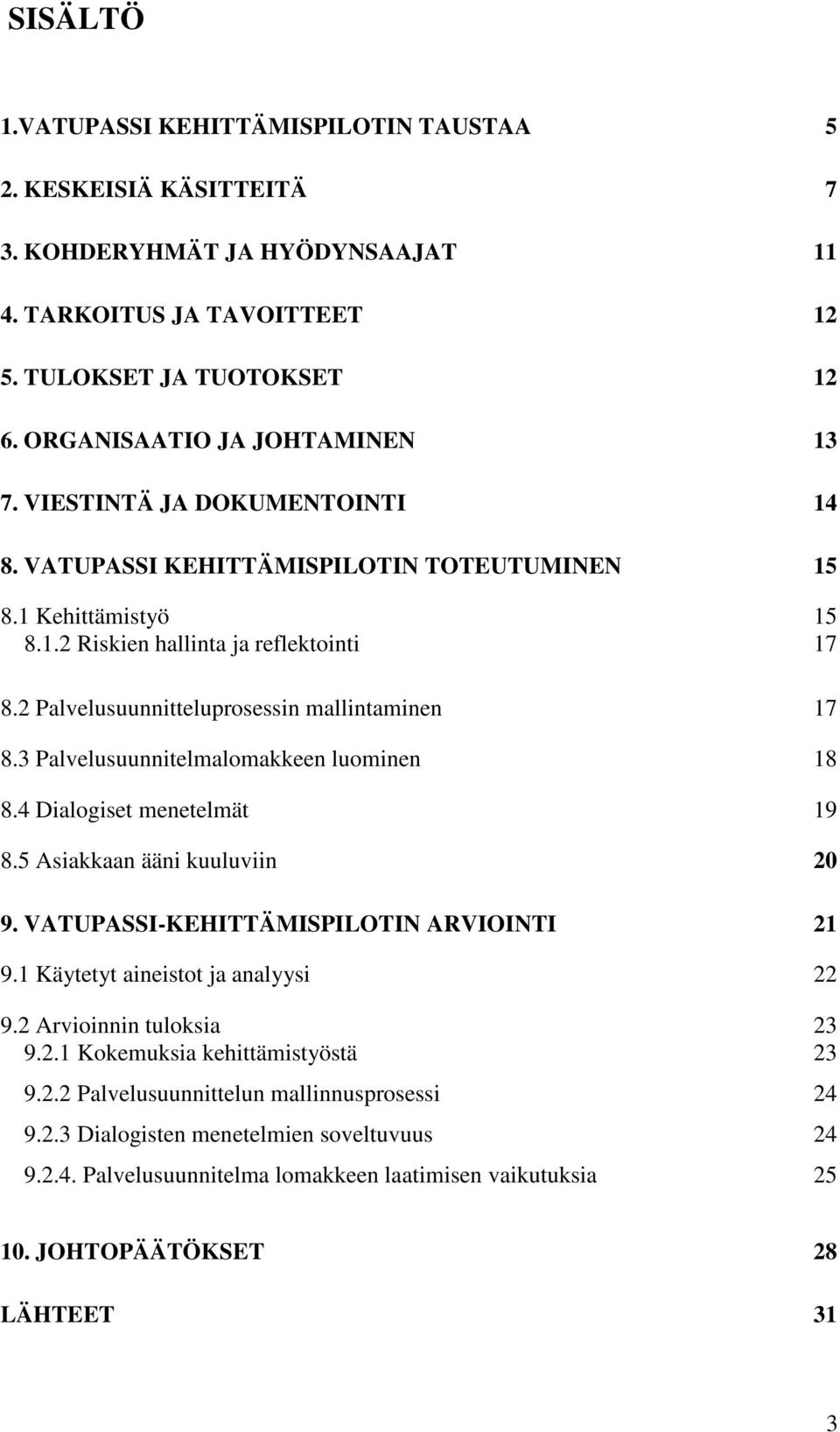 2 Palvelusuunnitteluprosessin mallintaminen 17 8.3 Palvelusuunnitelmalomakkeen luominen 18 8.4 Dialogiset menetelmät 19 8.5 Asiakkaan ääni kuuluviin 20 9. VATUPASSI-KEHITTÄMISPILOTIN ARVIOINTI 21 9.