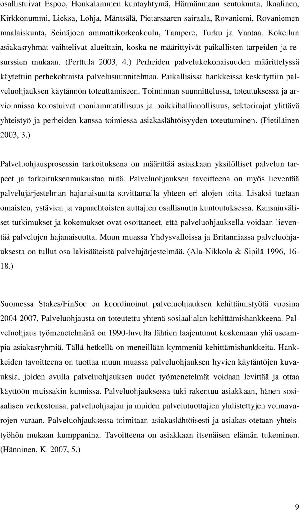 ) Perheiden palvelukokonaisuuden määrittelyssä käytettiin perhekohtaista palvelusuunnitelmaa. Paikallisissa hankkeissa keskityttiin palveluohjauksen käytännön toteuttamiseen.