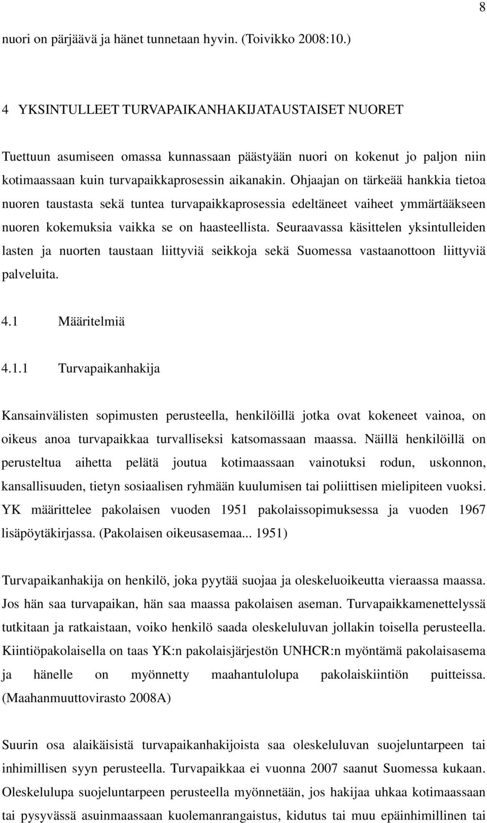 Ohjaajan on tärkeää hankkia tietoa nuoren taustasta sekä tuntea turvapaikkaprosessia edeltäneet vaiheet ymmärtääkseen nuoren kokemuksia vaikka se on haasteellista.