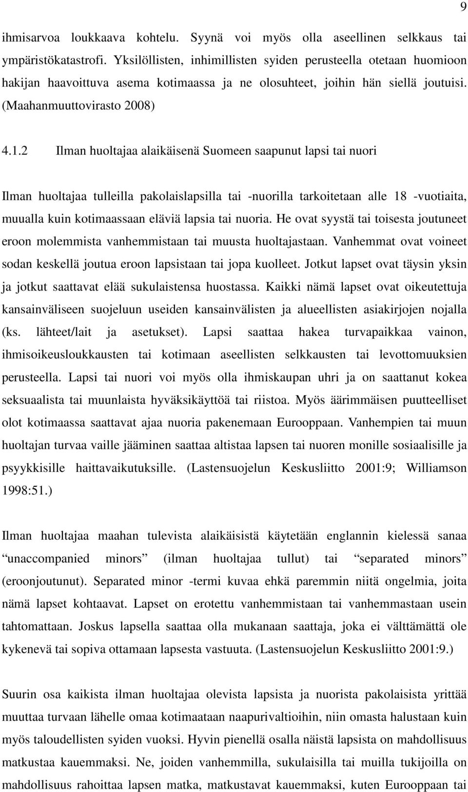 2 Ilman huoltajaa alaikäisenä Suomeen saapunut lapsi tai nuori Ilman huoltajaa tulleilla pakolaislapsilla tai -nuorilla tarkoitetaan alle 18 -vuotiaita, muualla kuin kotimaassaan eläviä lapsia tai