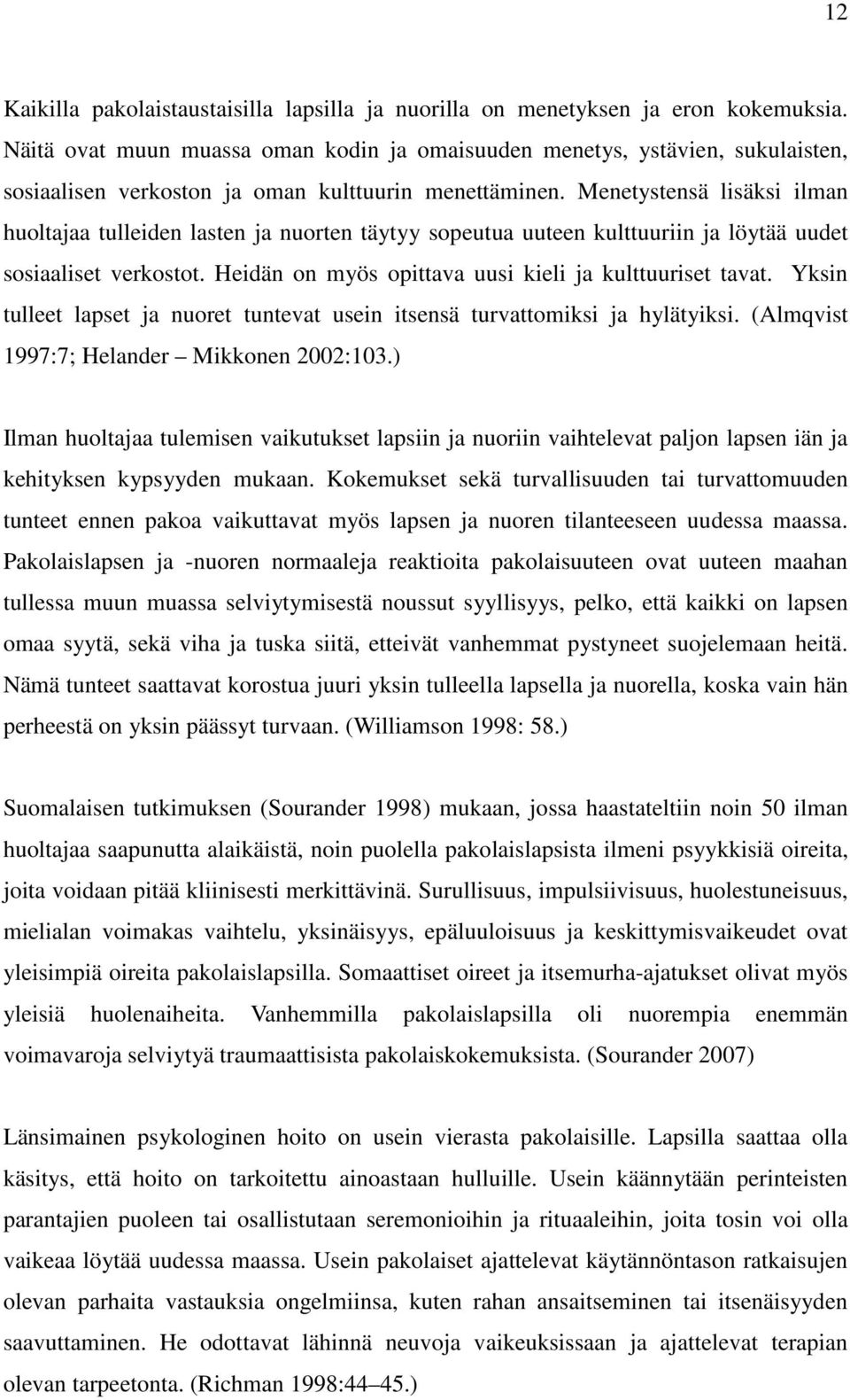 Menetystensä lisäksi ilman huoltajaa tulleiden lasten ja nuorten täytyy sopeutua uuteen kulttuuriin ja löytää uudet sosiaaliset verkostot. Heidän on myös opittava uusi kieli ja kulttuuriset tavat.