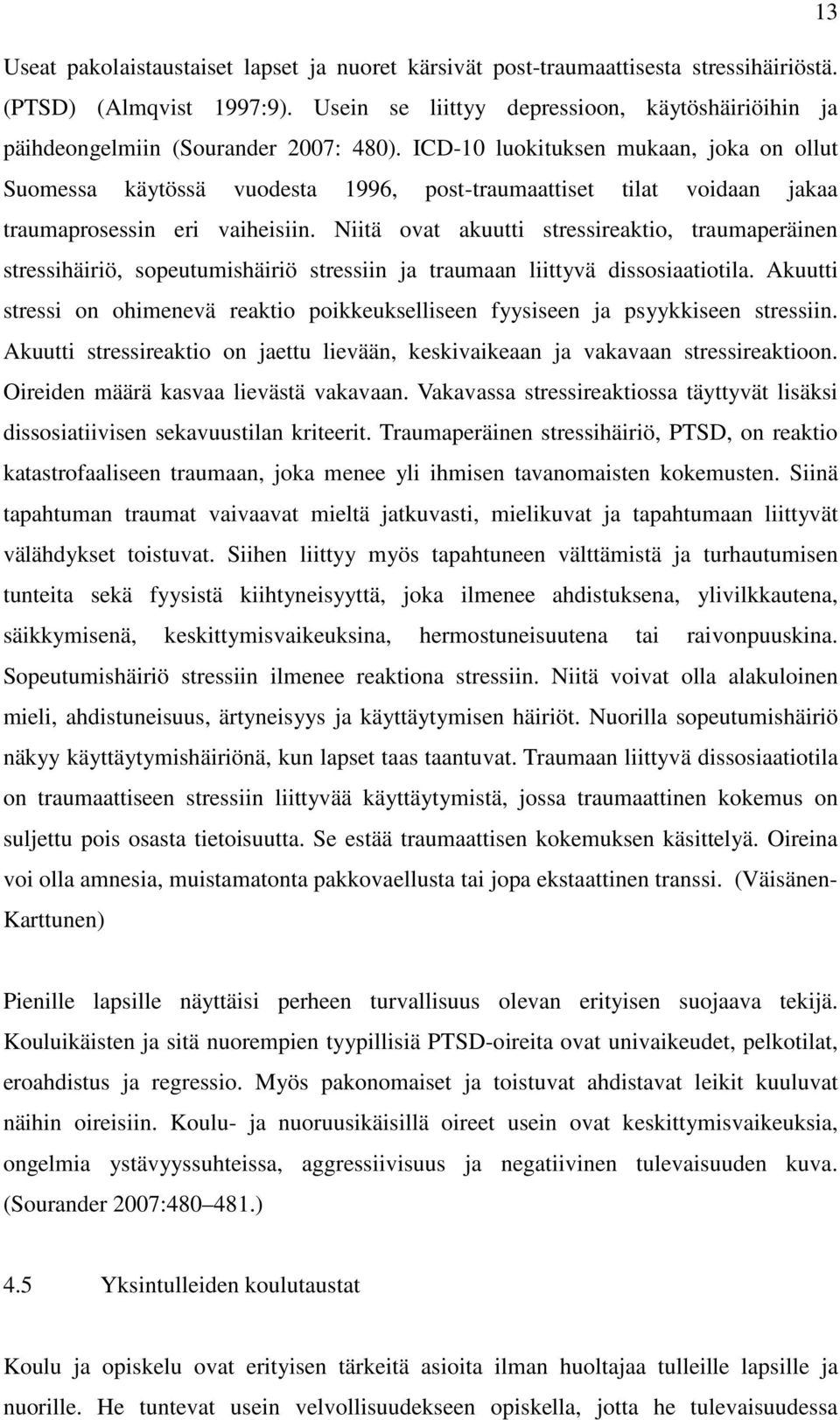 ICD-10 luokituksen mukaan, joka on ollut Suomessa käytössä vuodesta 1996, post-traumaattiset tilat voidaan jakaa traumaprosessin eri vaiheisiin.