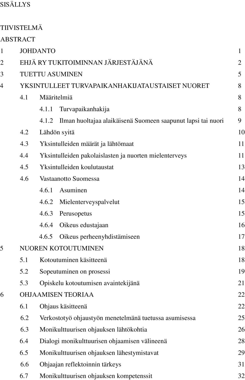 5 Yksintulleiden koulutaustat 13 4.6 Vastaanotto Suomessa 14 4.6.1 Asuminen 14 4.6.2 Mielenterveyspalvelut 15 4.6.3 Perusopetus 15 4.6.4 Oikeus edustajaan 16 4.6.5 Oikeus perheenyhdistämiseen 17 5 NUOREN KOTOUTUMINEN 18 5.