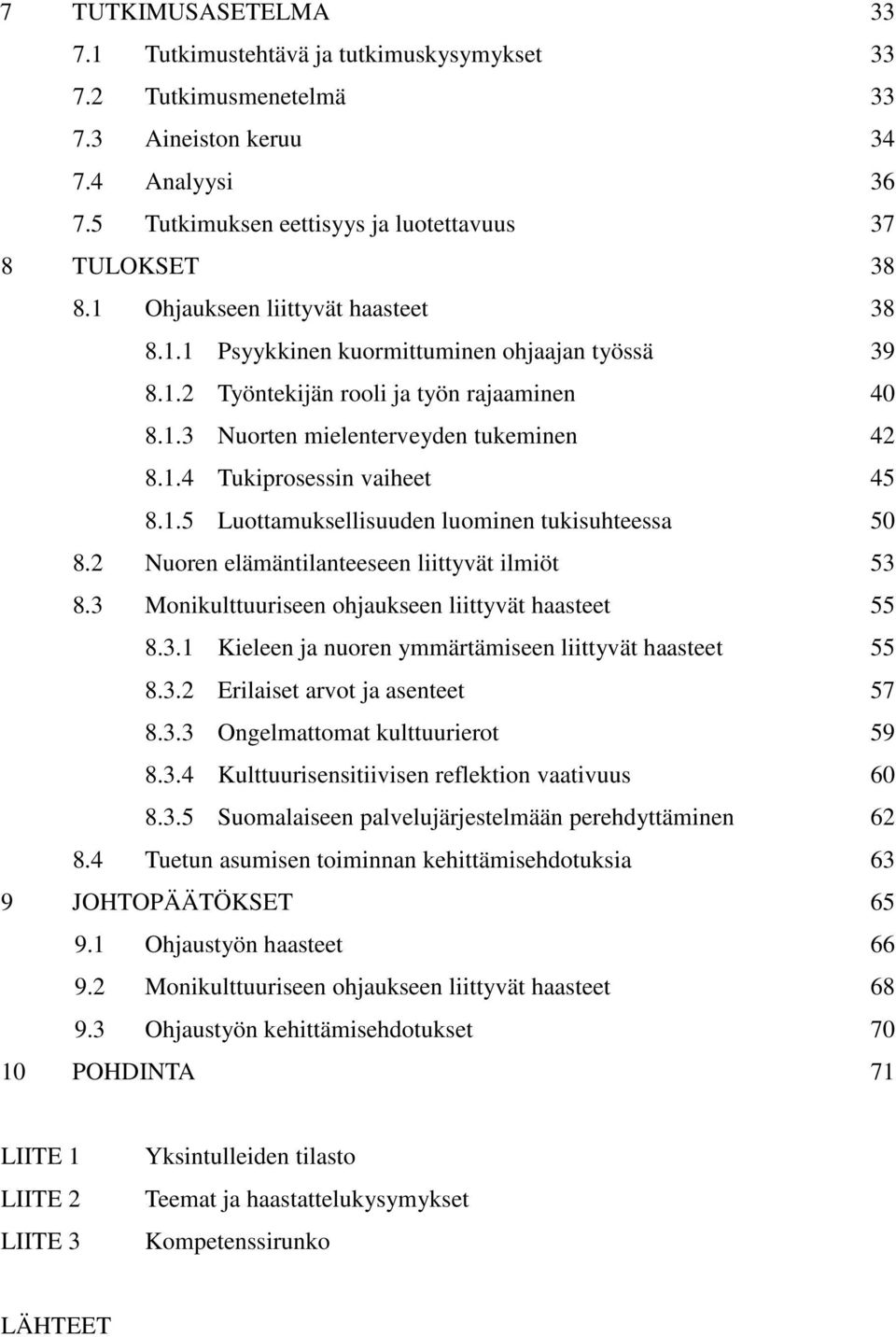 1.5 Luottamuksellisuuden luominen tukisuhteessa 50 8.2 Nuoren elämäntilanteeseen liittyvät ilmiöt 53 8.3 Monikulttuuriseen ohjaukseen liittyvät haasteet 55 8.3.1 Kieleen ja nuoren ymmärtämiseen liittyvät haasteet 55 8.