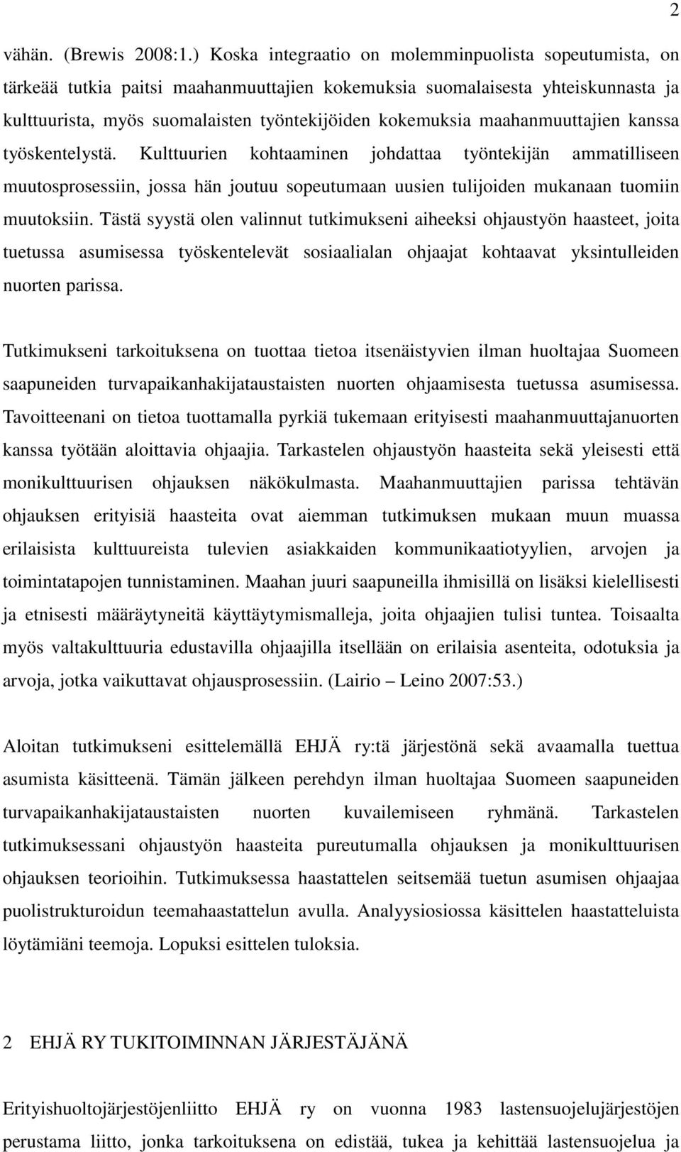 maahanmuuttajien kanssa työskentelystä. Kulttuurien kohtaaminen johdattaa työntekijän ammatilliseen muutosprosessiin, jossa hän joutuu sopeutumaan uusien tulijoiden mukanaan tuomiin muutoksiin.