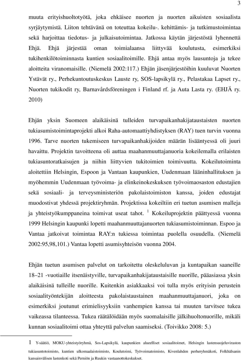 Ehjä järjestää oman toimialaansa liittyvää koulutusta, esimerkiksi tukihenkilötoiminnasta kuntien sosiaalitoimille. Ehjä antaa myös lausuntoja ja tekee aloitteita viranomaisille. (Niemelä 2002:117.