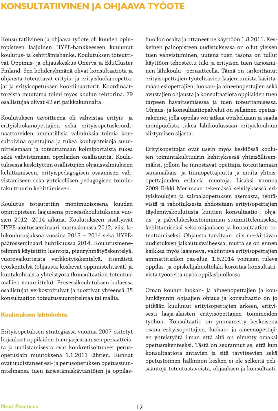 Sen kohderyhmänä olivat konsultaatiota ja ohjausta toteuttavat erityis- ja erityisluokanopettajat ja erityisopetuksen koordinaattorit. Koordinaattoreista muutama toimi myös koulun rehtorina.