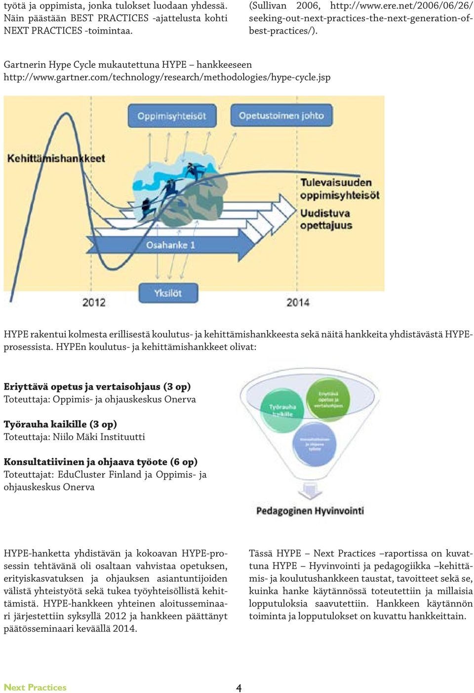 com/technology/research/methodologies/hype-cycle.jsp HYPE rakentui kolmesta erillisestä koulutus- ja kehittämishankkeesta sekä näitä hankkeita yhdistävästä HYPEprosessista.