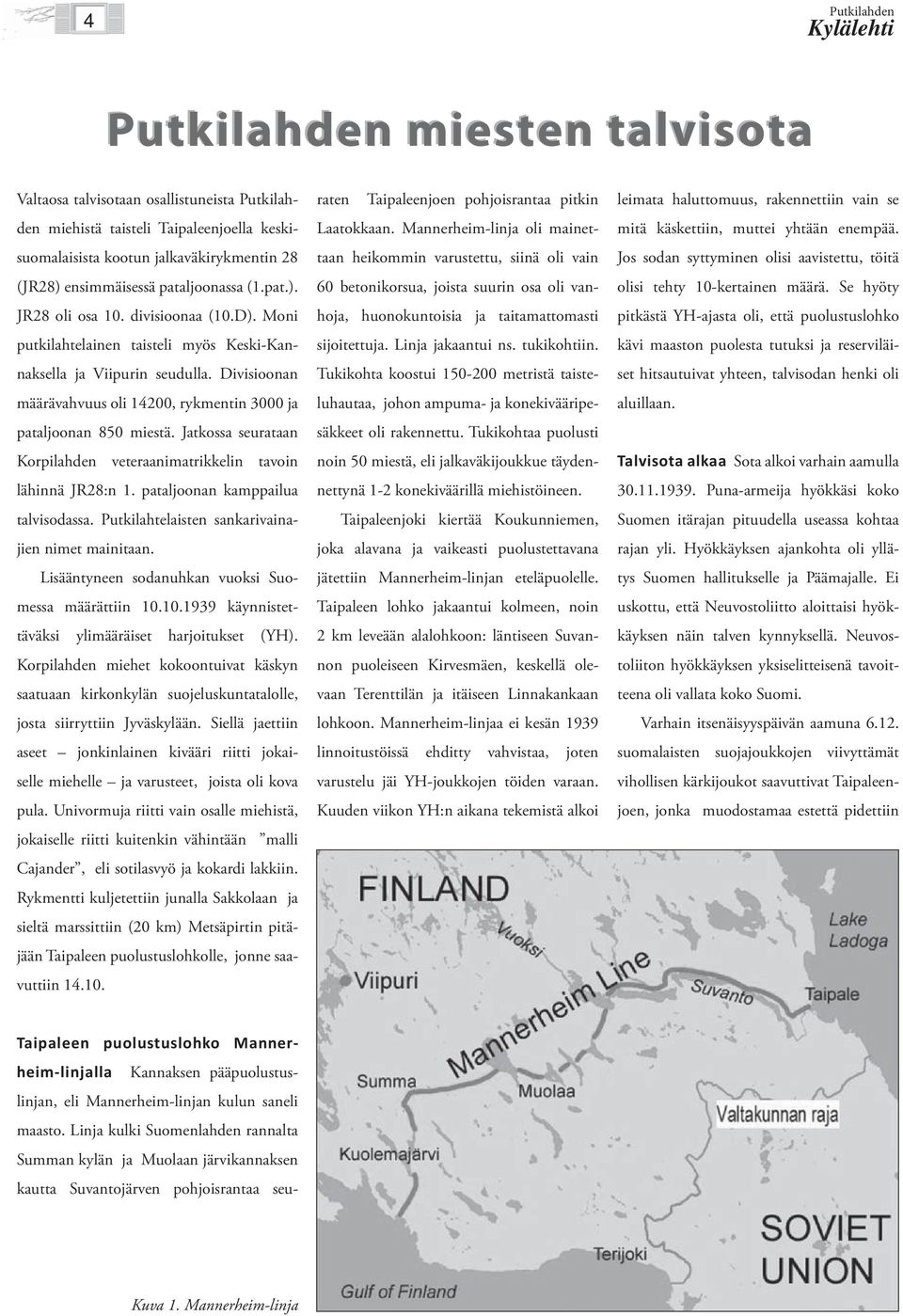 Divisioonan määrävahvuus oli 14200, rykmentin 3000 ja pataljoonan 850 miestä. Jatkossa seurataan Korpilahden veteraanimatrikkelin tavoin lähinnä JR28:n 1. pataljoonan kamppailua talvisodassa.