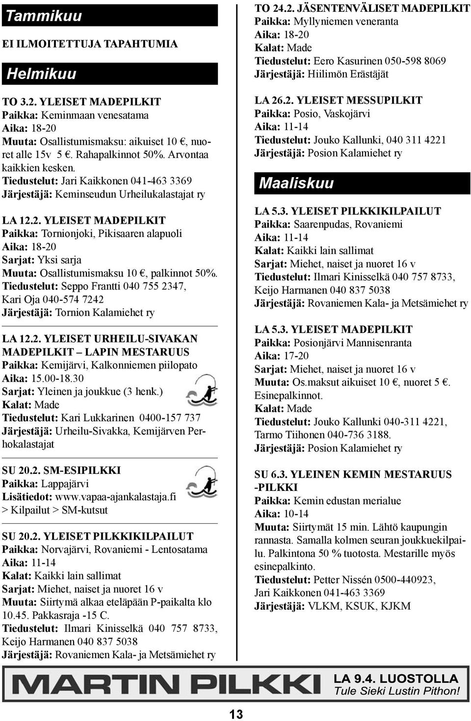 2. YLEISET MADEPILKIT Paikka: Tornionjoki, Pikisaaren alapuoli Aika: 18-20 Sarjat: Yksi sarja Muuta: Osallistumismaksu 10, palkinnot 50%.