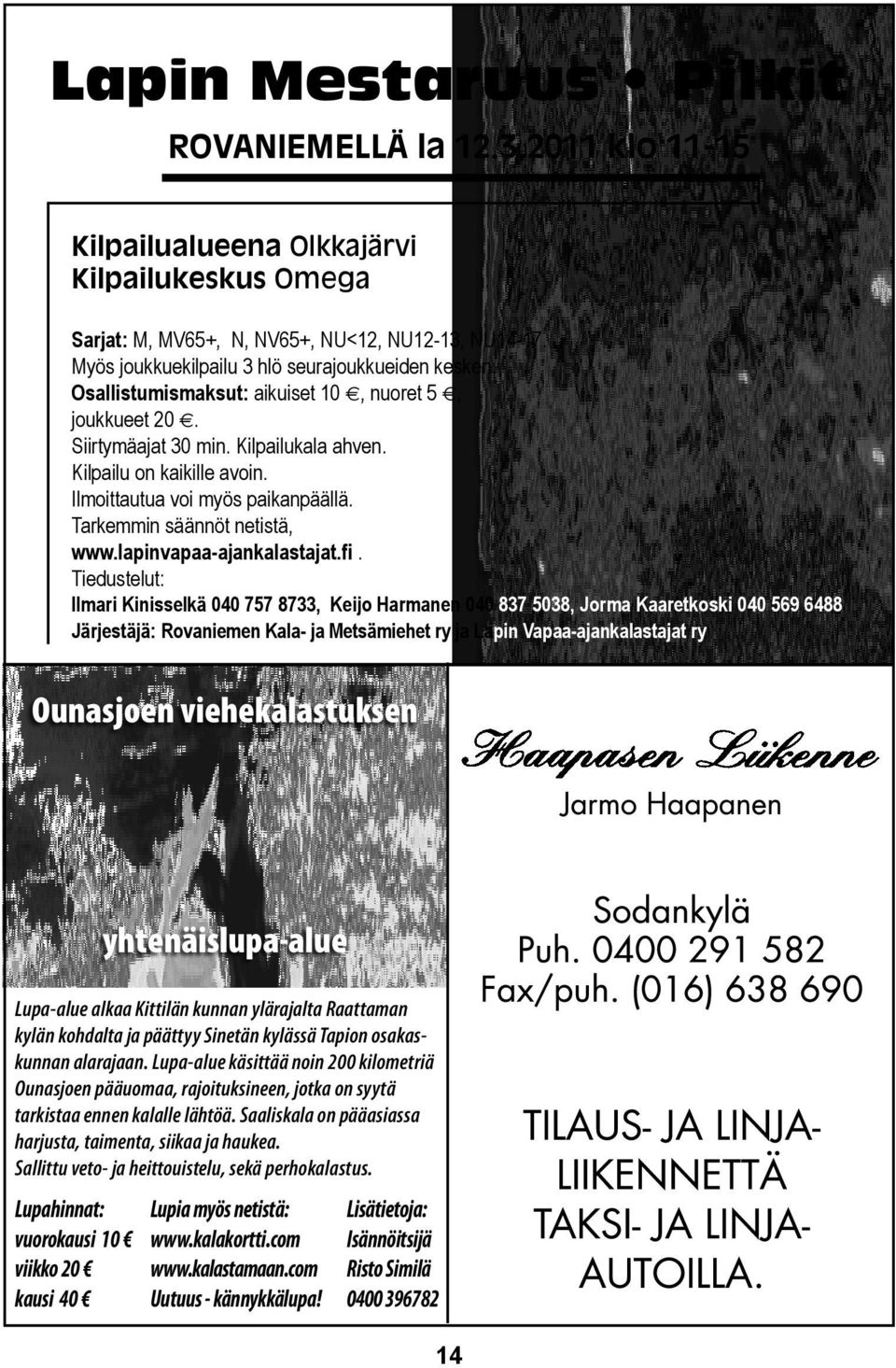 Ilmoittautua voi myös paikanpäällä. Tarkemmin säännöt netistä, www.lapinvapaa-ajankalastajat.fi.