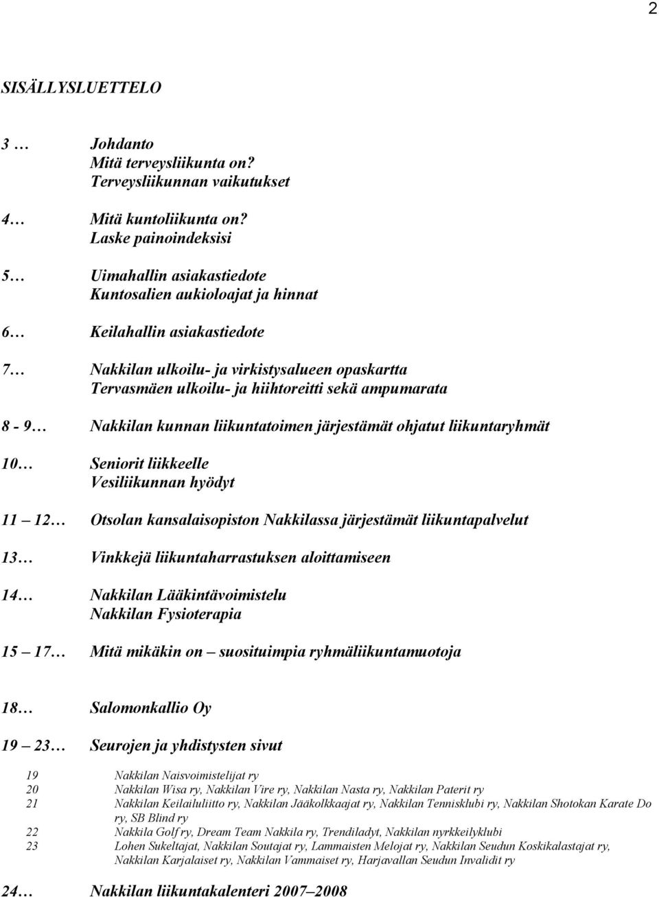 sekä ampumarata 8-9 Nakkilan kunnan liikuntatoimen järjestämät ohjatut liikuntaryhmät 10 Seniorit liikkeelle Vesiliikunnan hyödyt 11 12 Otsolan kansalaisopiston Nakkilassa järjestämät