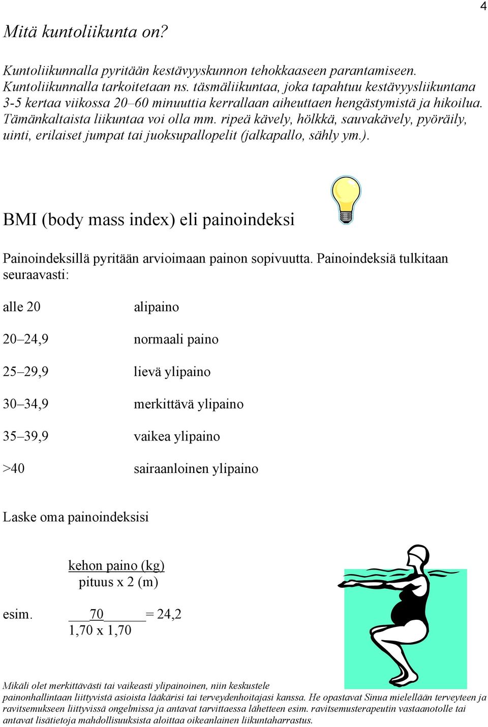 ripeä kävely, hölkkä, sauvakävely, pyöräily, uinti, erilaiset jumpat tai juoksupallopelit (jalkapallo, sähly ym.).