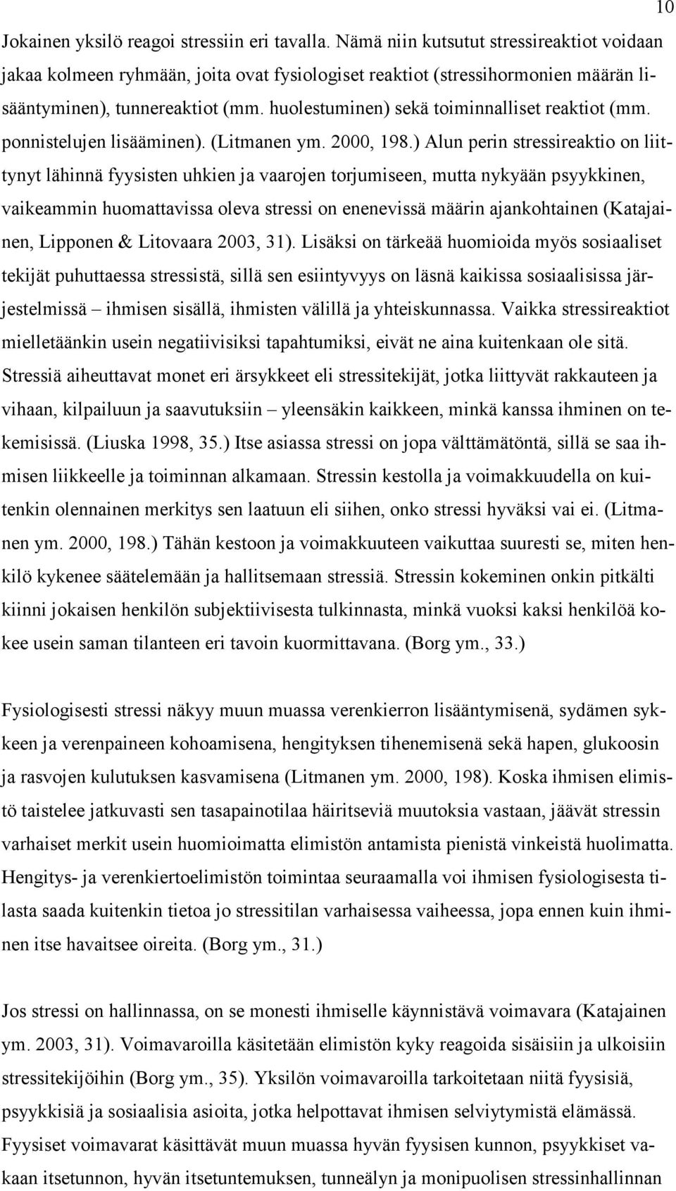 huolestuminen) sekä toiminnalliset reaktiot (mm. ponnistelujen lisääminen). (Litmanen ym. 2000, 198.